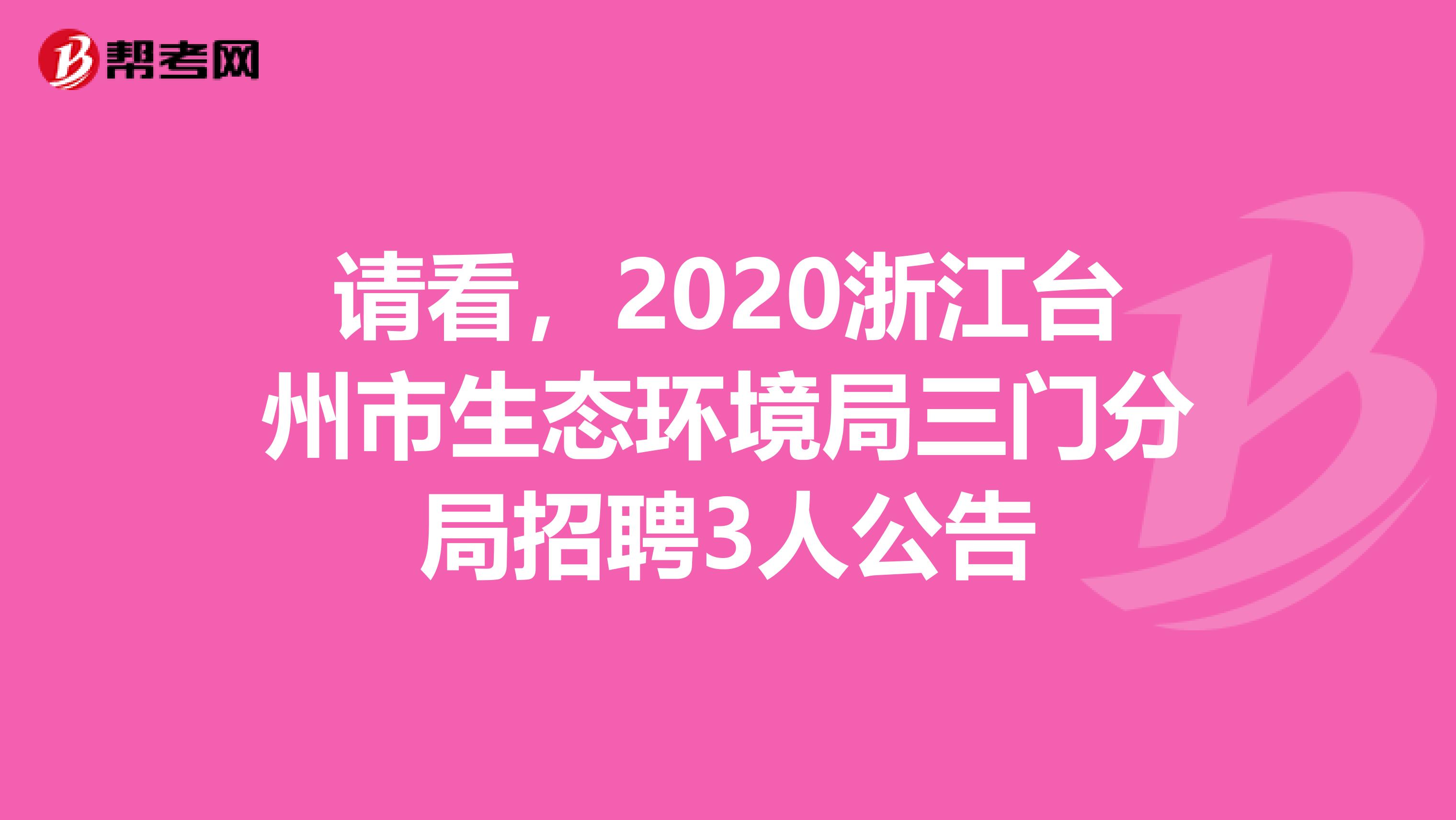 请看，2020浙江台州市生态环境局三门分局招聘3人公告