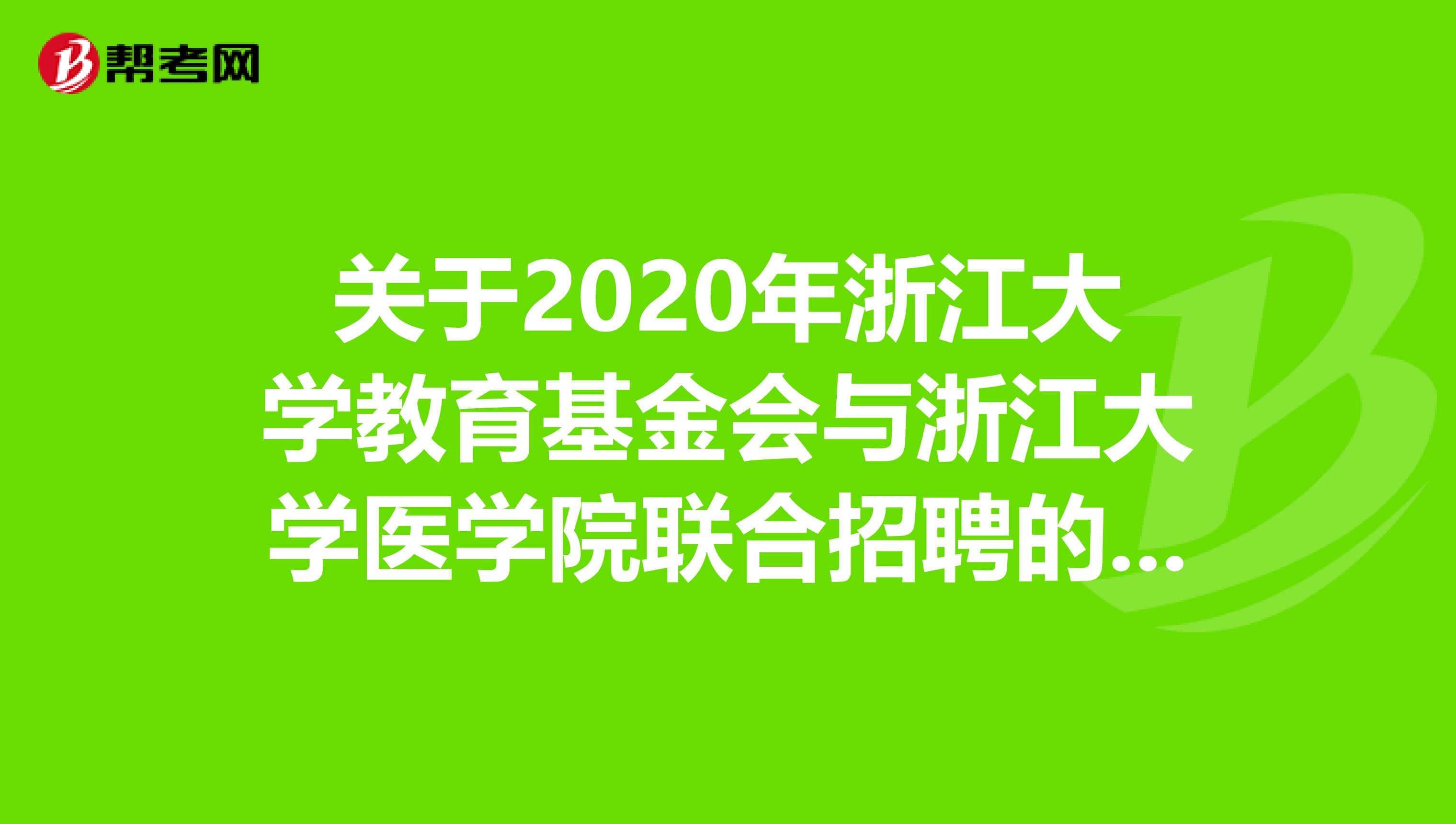 关于2020年浙江大学教育基金会与浙江大学医学院联合招聘的公告