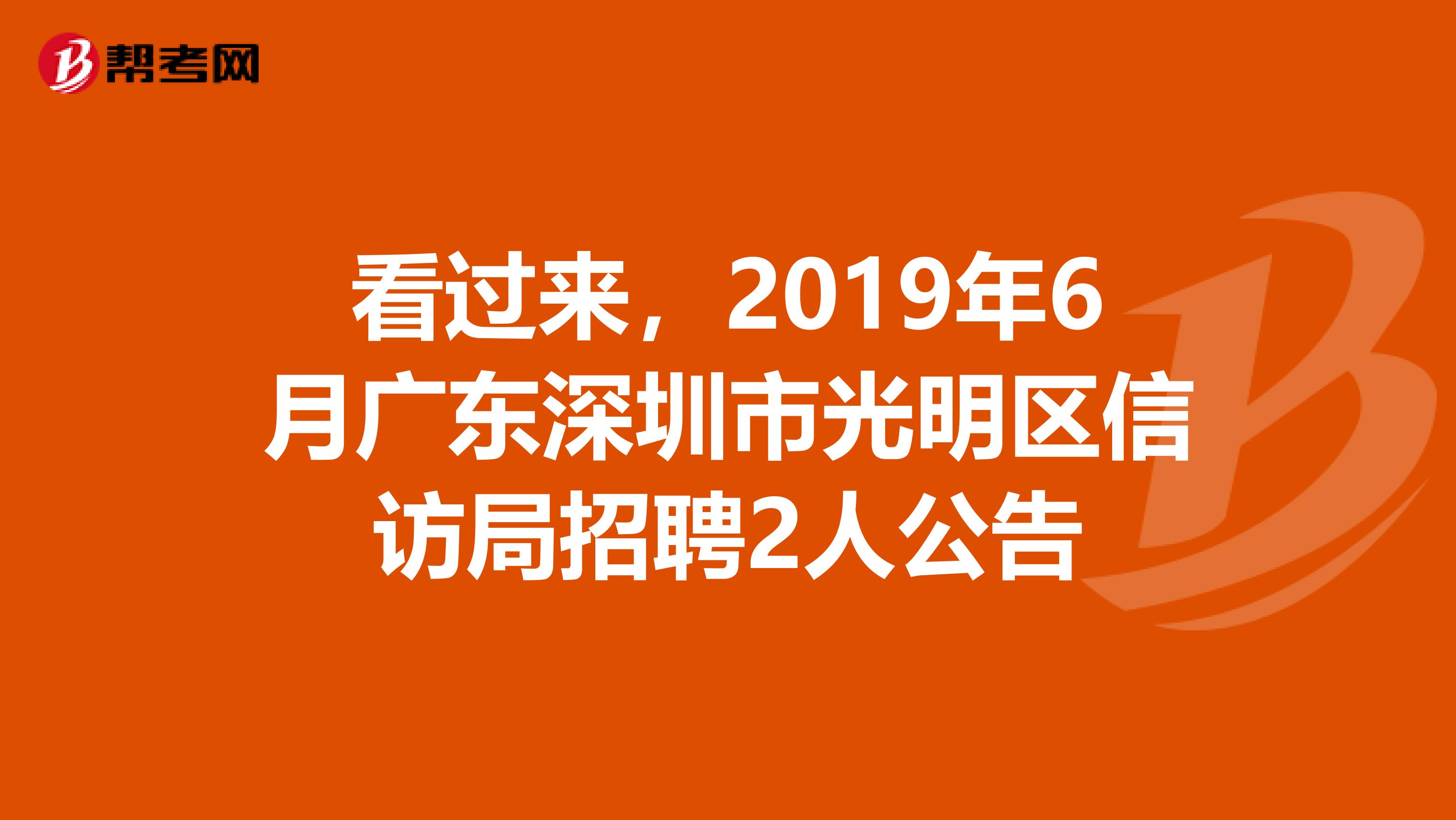 看过来，2019年6月广东深圳市光明区信访局招聘2人公告