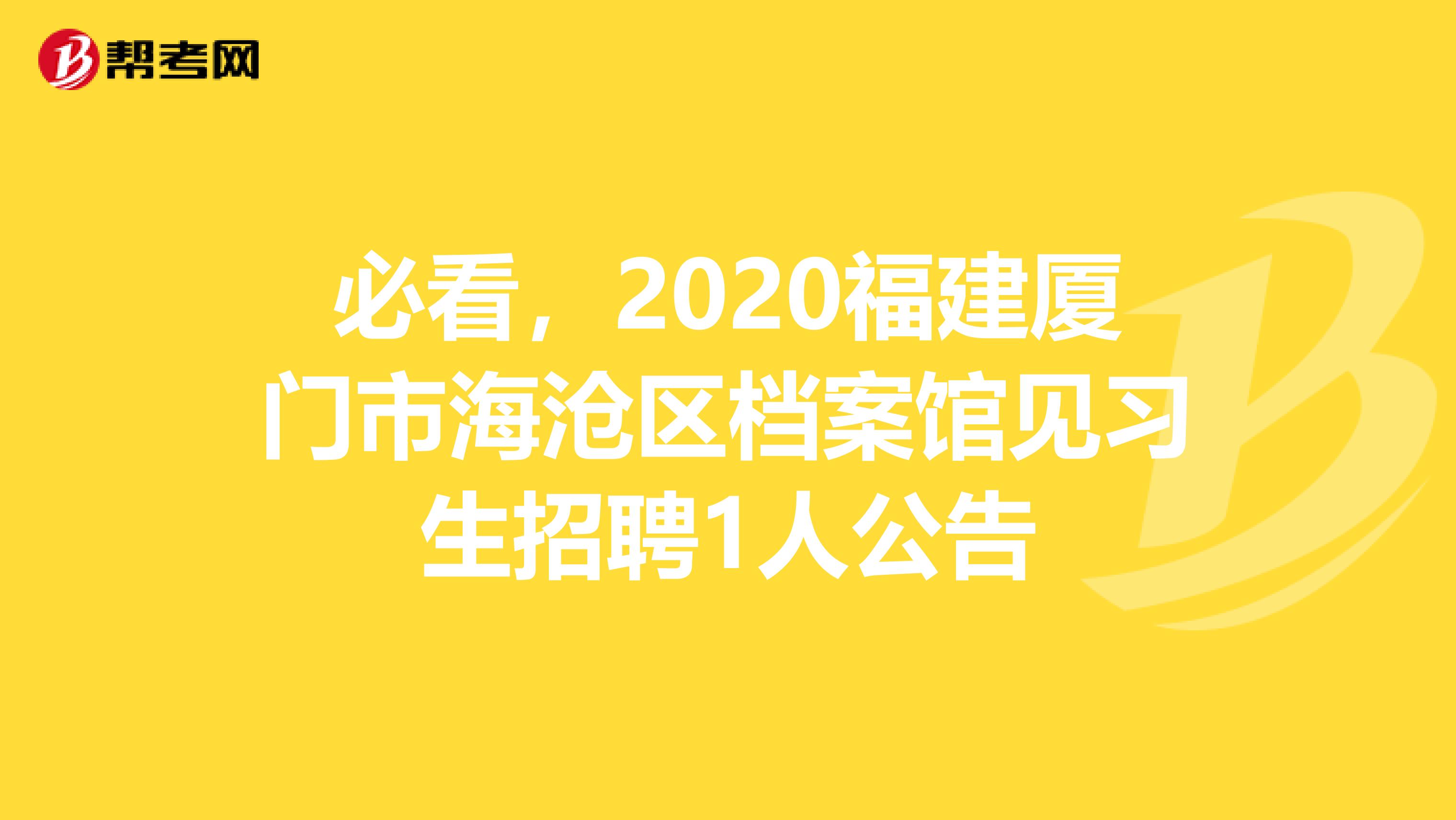 必看，2020福建厦门市海沧区档案馆见习生招聘1人公告