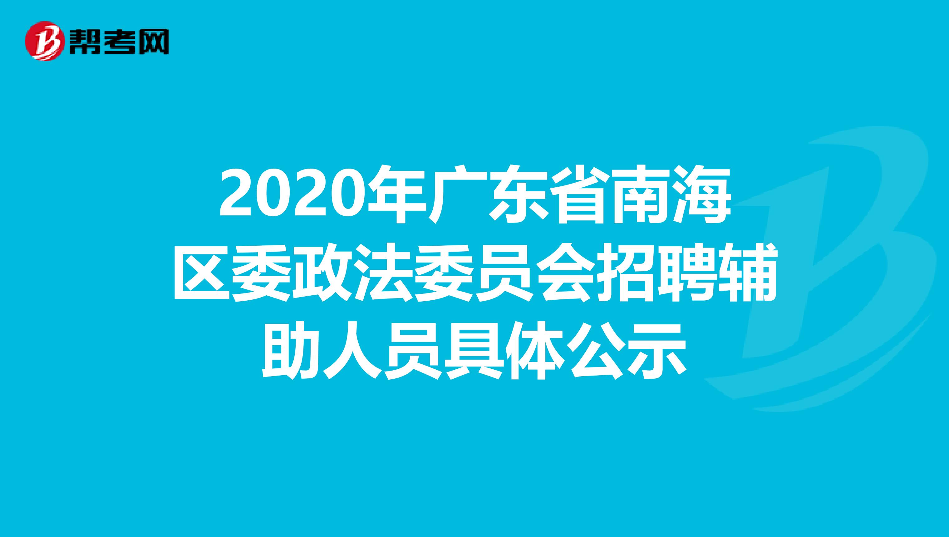 2020年广东省南海区委政法委员会招聘辅助人员具体公示