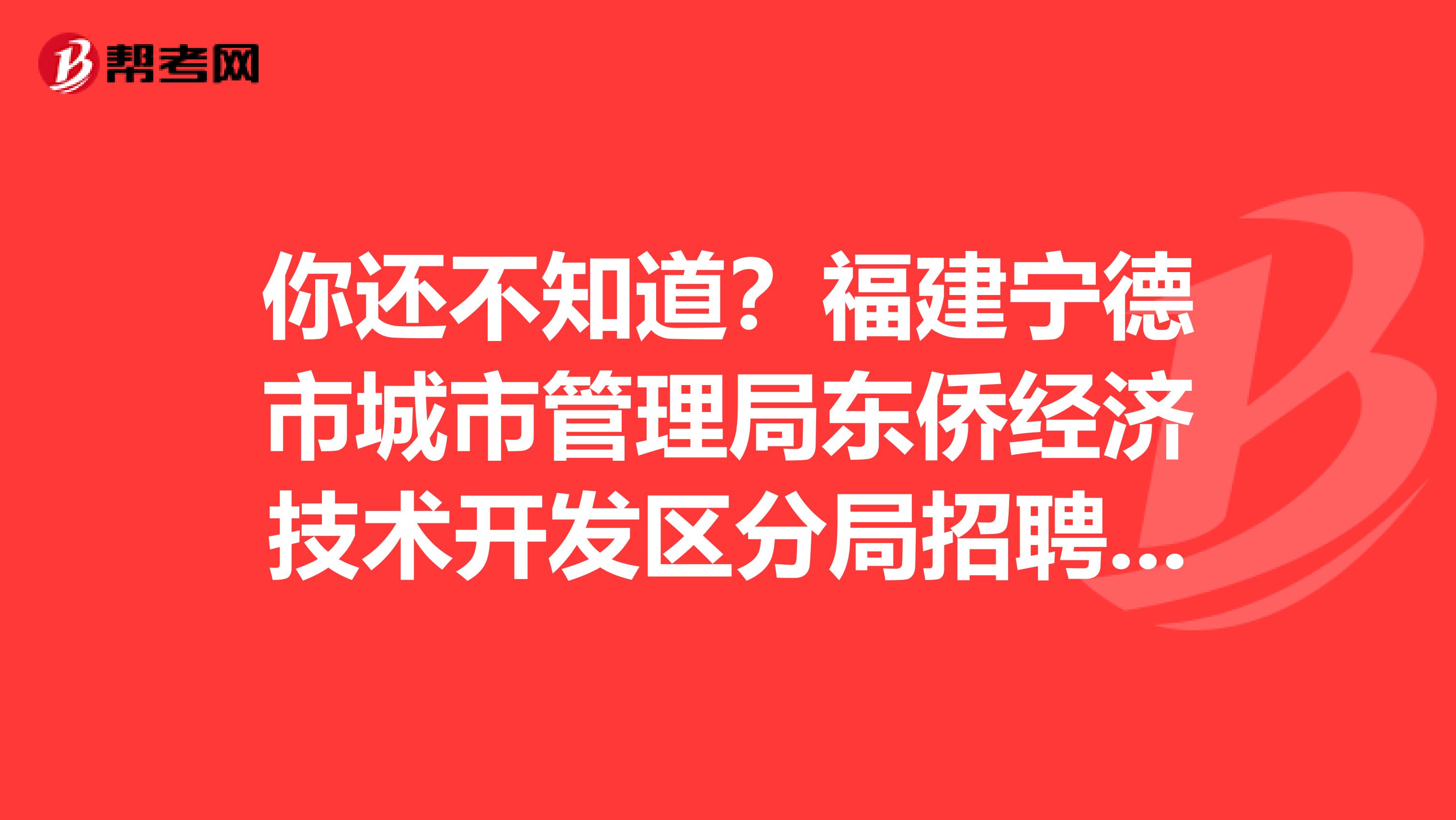 你还不知道？福建宁德市城市管理局东侨经济技术开发区分局招聘4名协管人员！