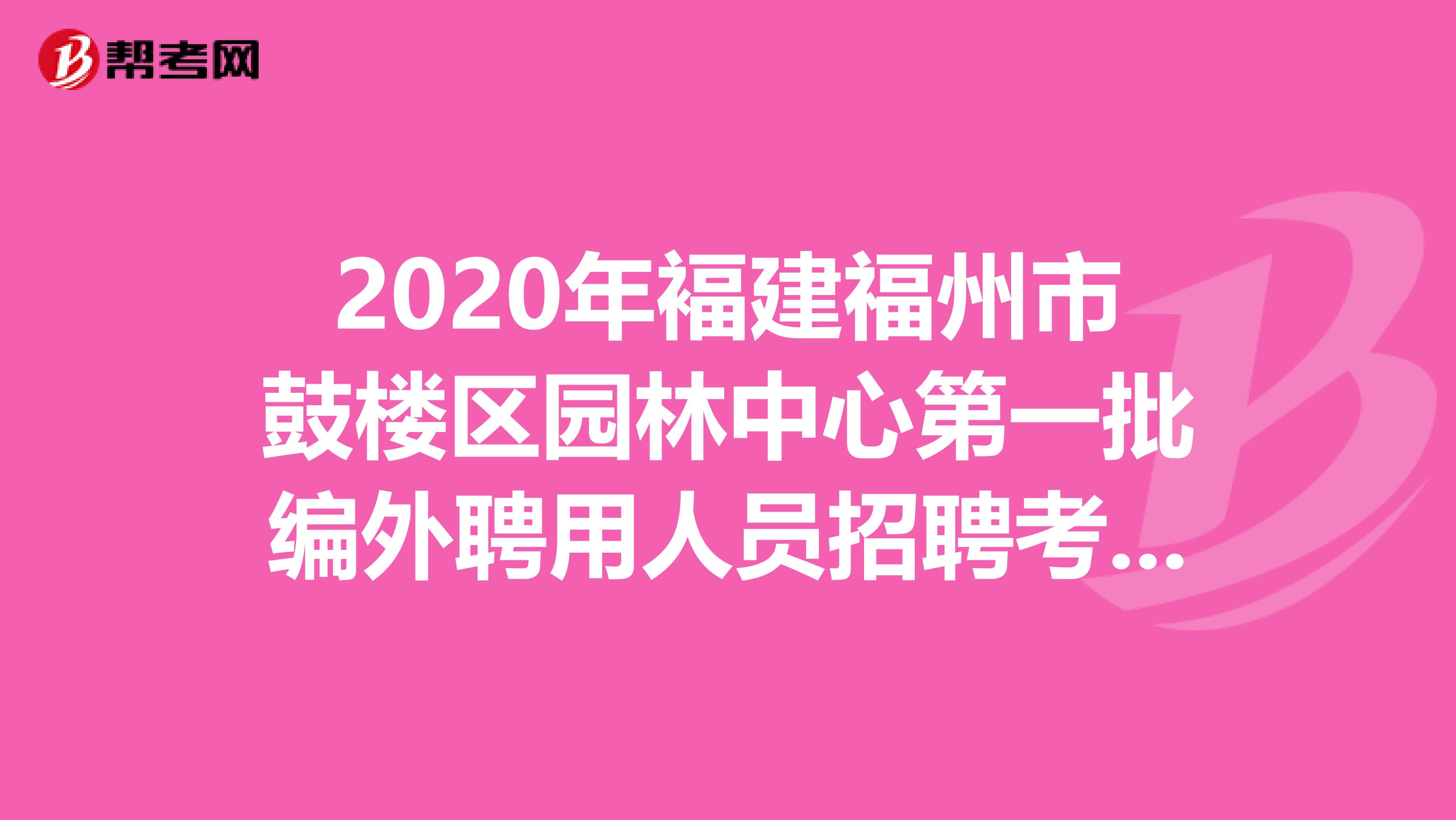 2020年褔建福州市鼓楼区园林中心第一批编外聘用人员招聘考试成绩出来了