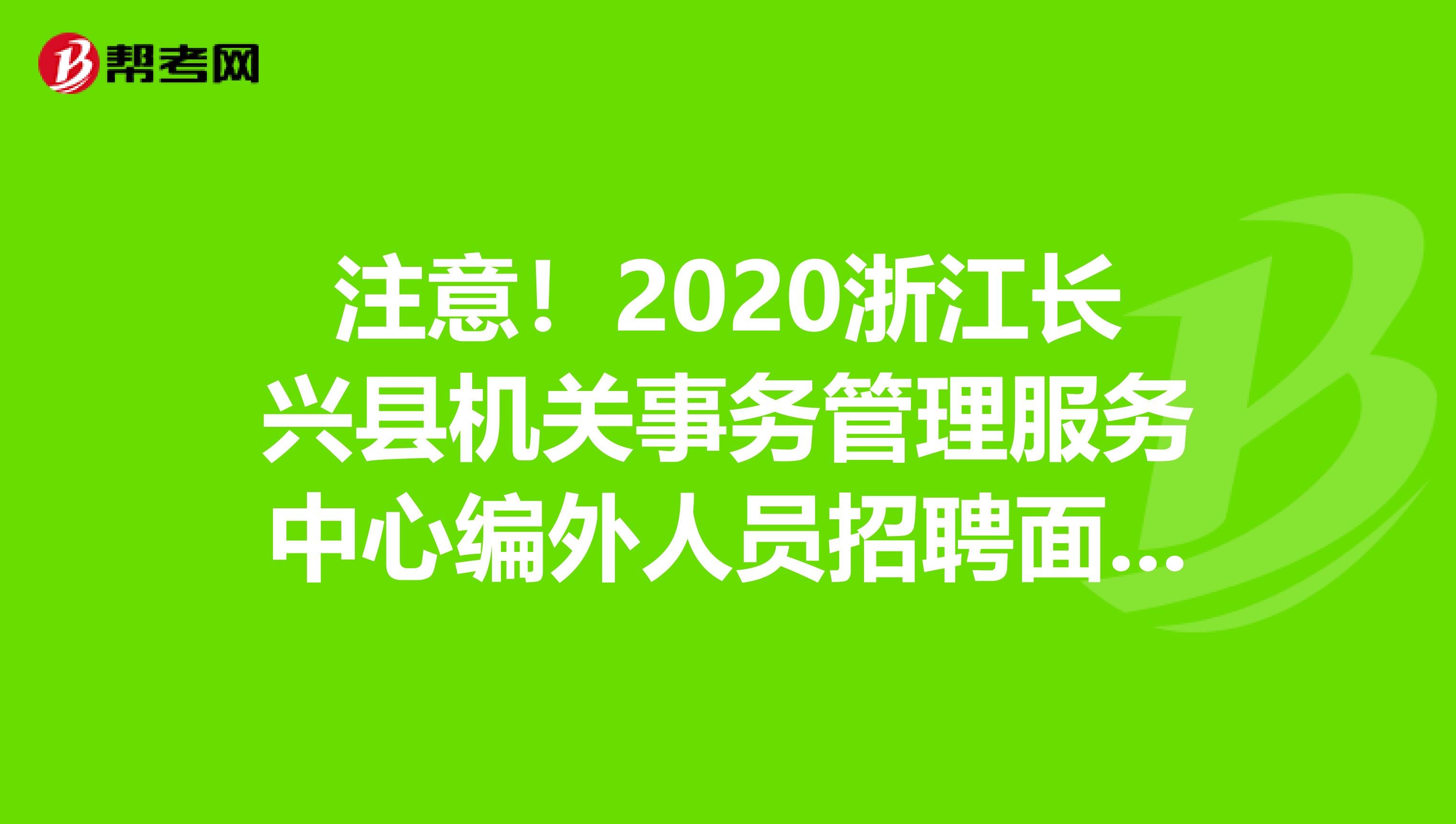 注意！2020浙江长兴县机关事务管理服务中心编外人员招聘面试分数公示