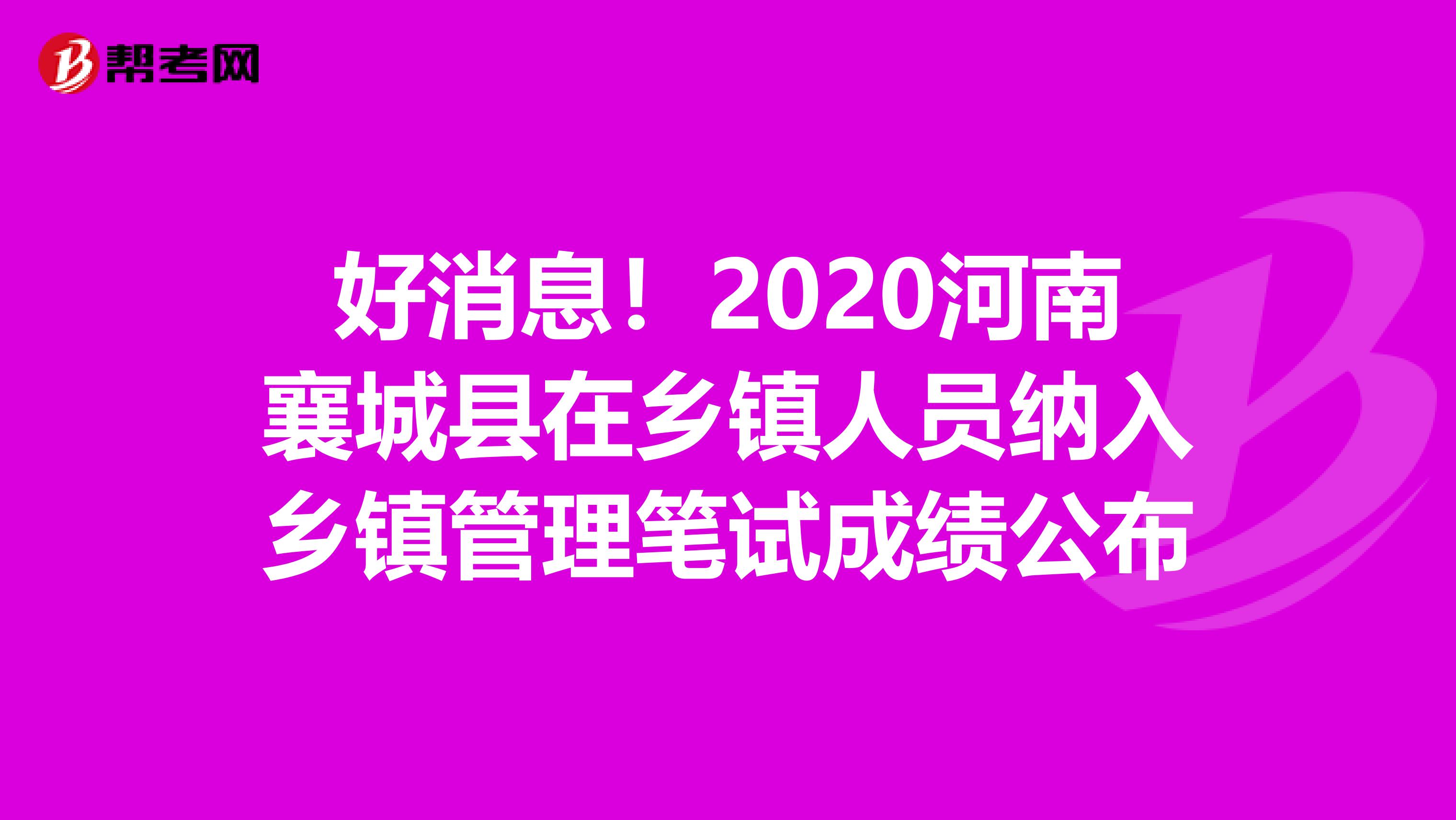 好消息！2020河南襄城县在乡镇人员纳入乡镇管理笔试成绩公布