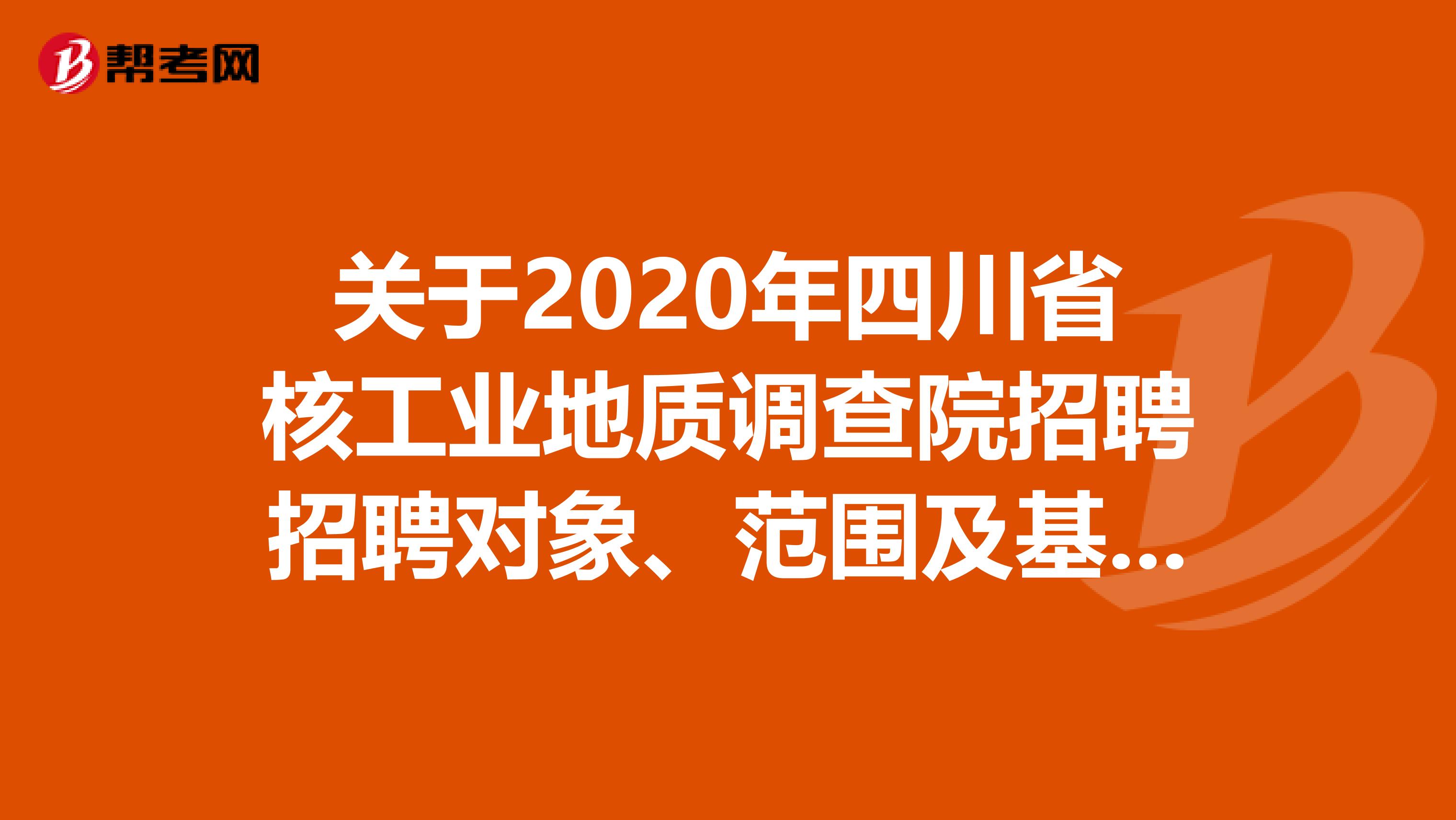 关于2020年四川省核工业地质调查院招聘招聘对象、范围及基本条件！