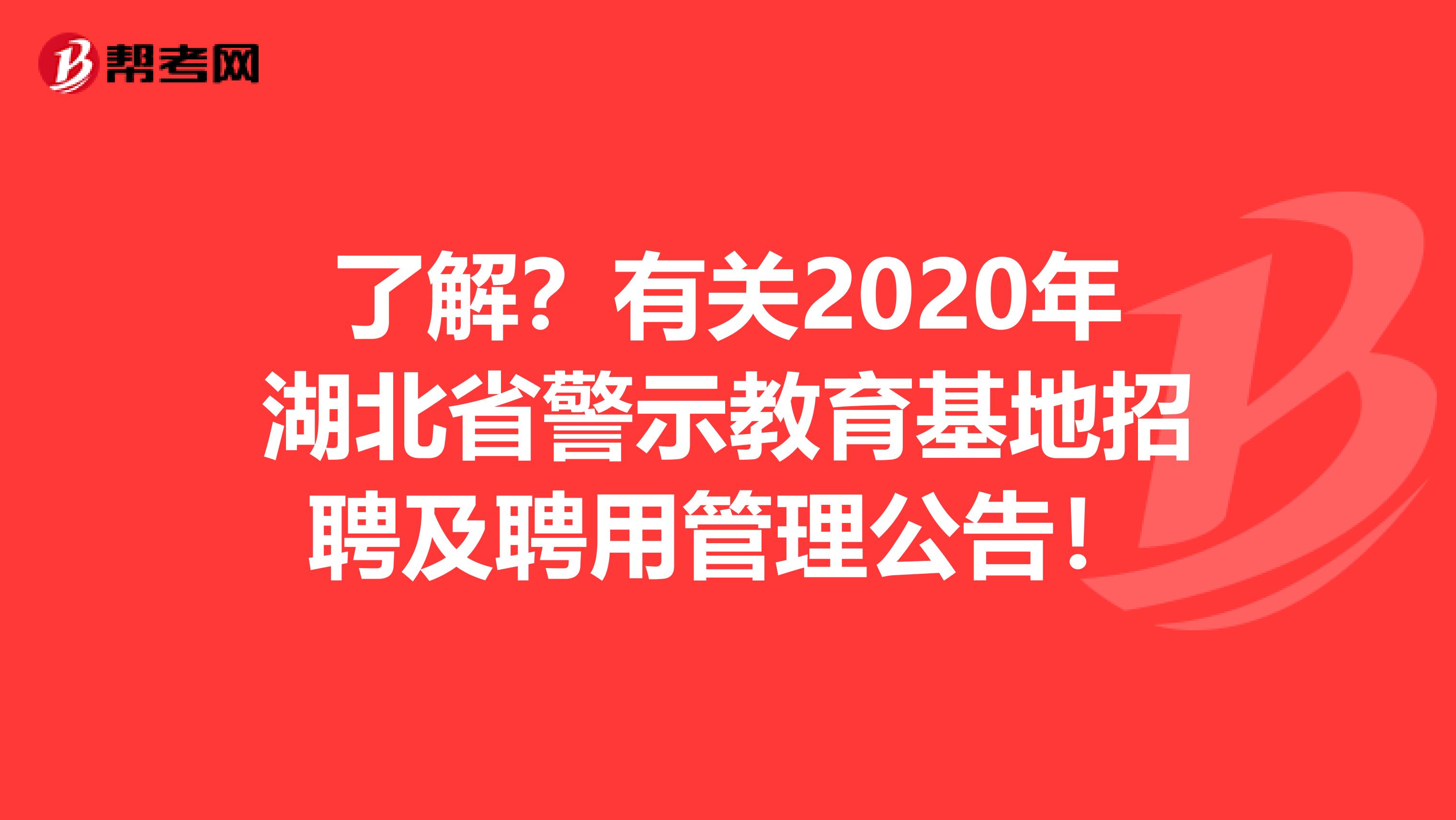 了解？有关2020年湖北省警示教育基地招聘及聘用管理公告！