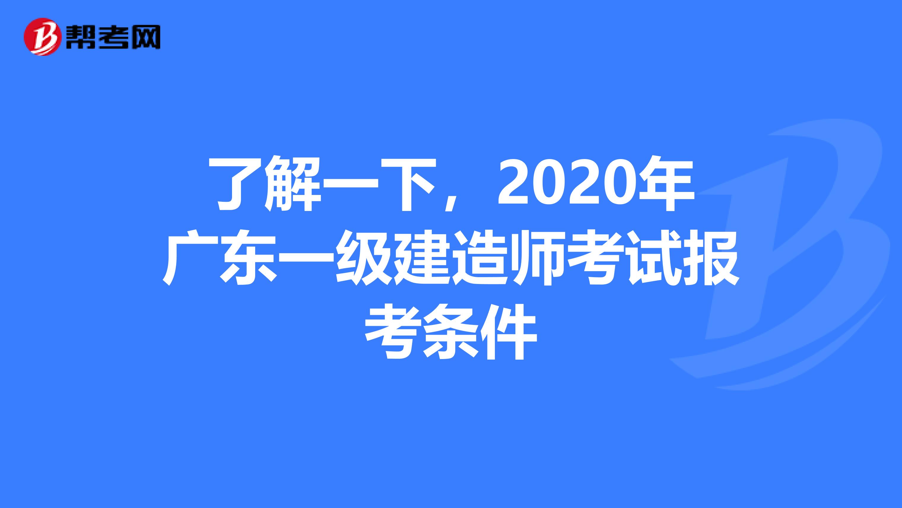 了解一下，2020年广东一级建造师考试报考条件