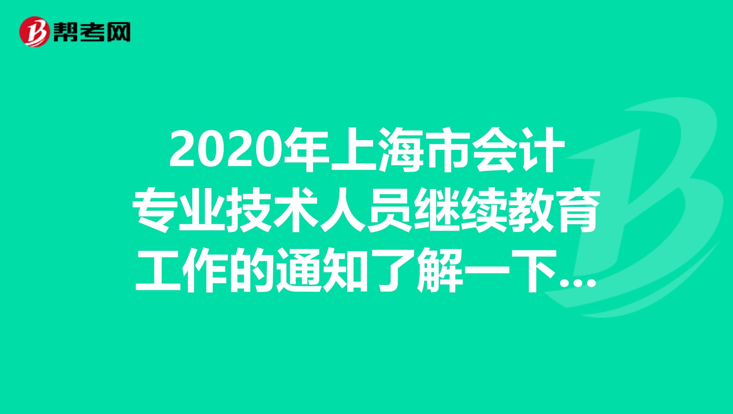 2020年上海市会计专业技术人员继续教育工作的通知了解一下吧！