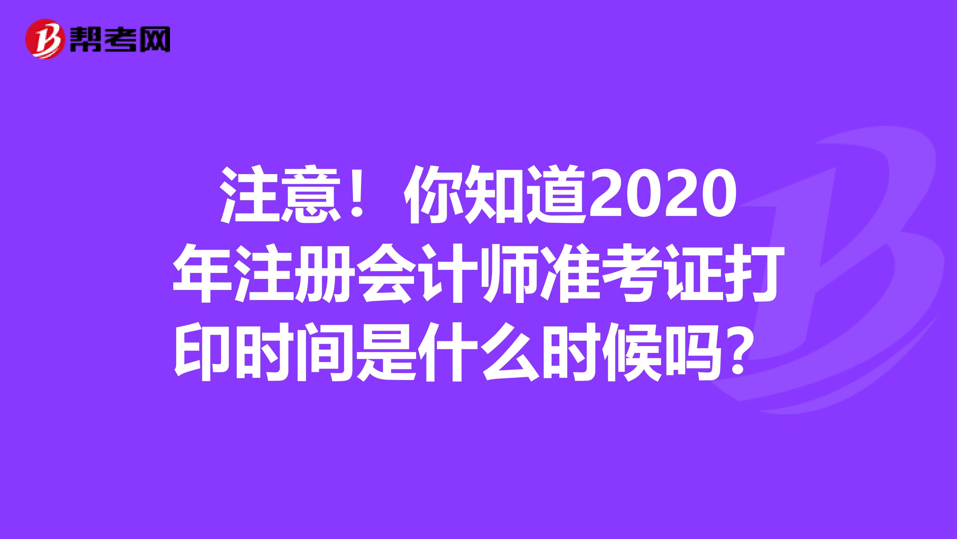 注意！你知道2020年注冊會計師準考證打印時間是什么時候嗎？