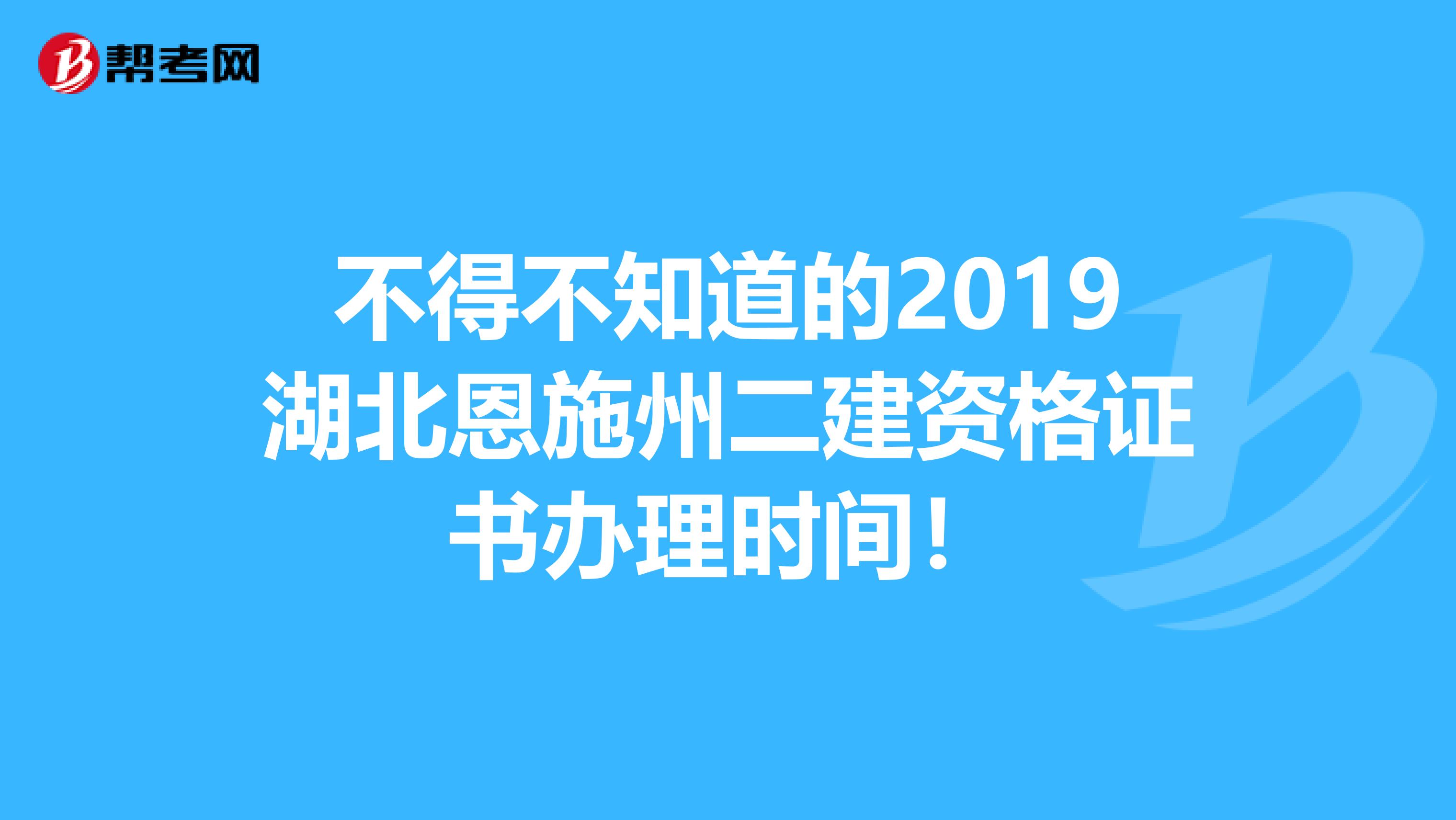 不得不知道的2019湖北恩施州二建资格证书办理时间！