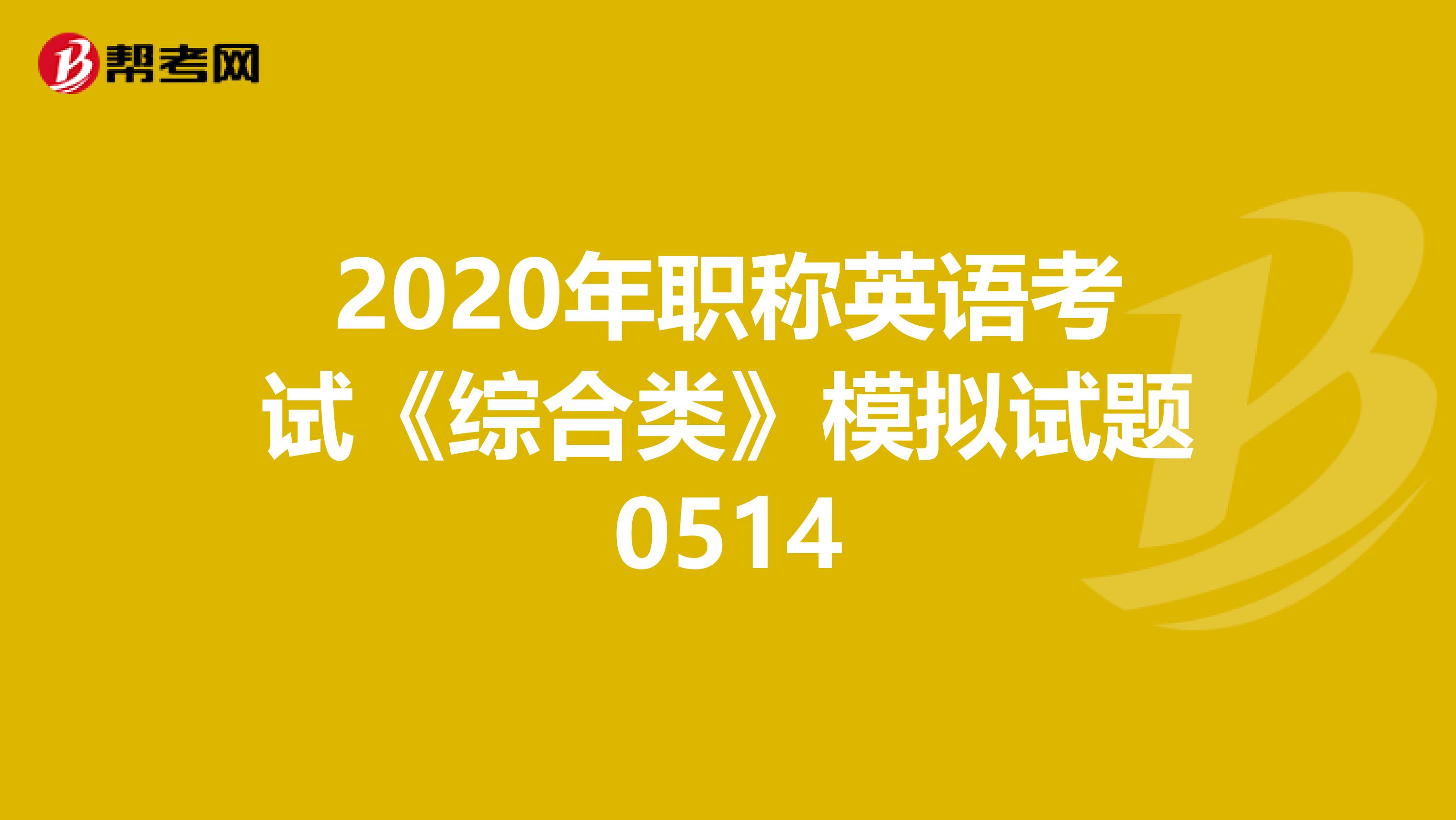 2020年职称英语考试《综合类》模拟试题0514