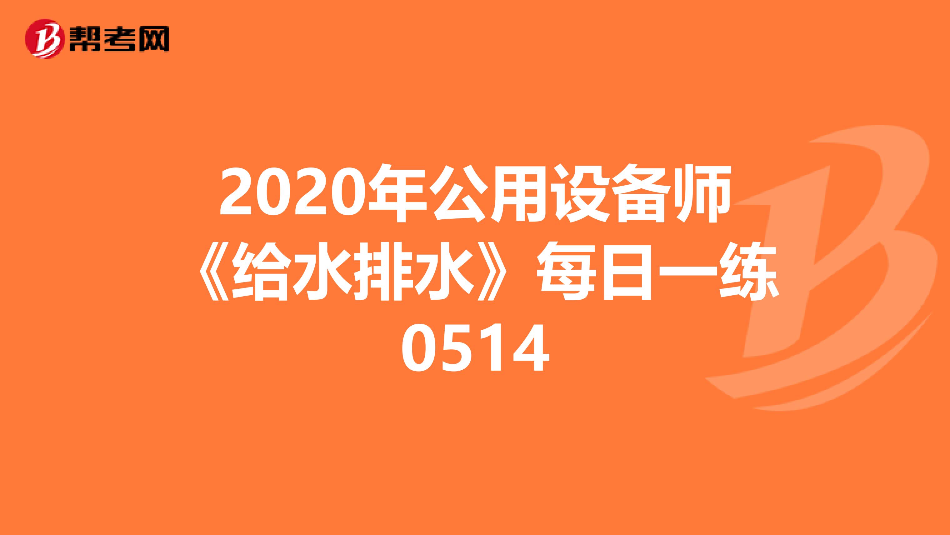 2020年公用设备师《给水排水》每日一练0514