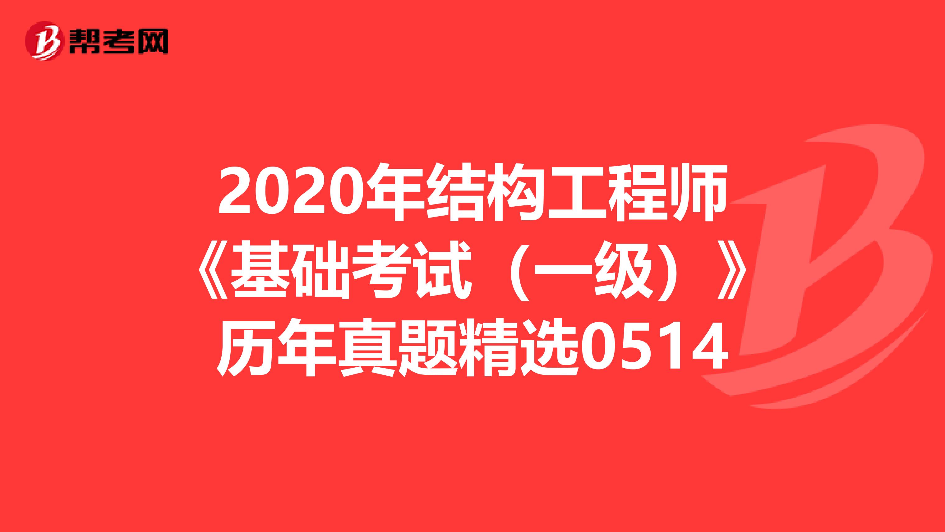 2020年结构工程师《基础考试（一级）》历年真题精选0514