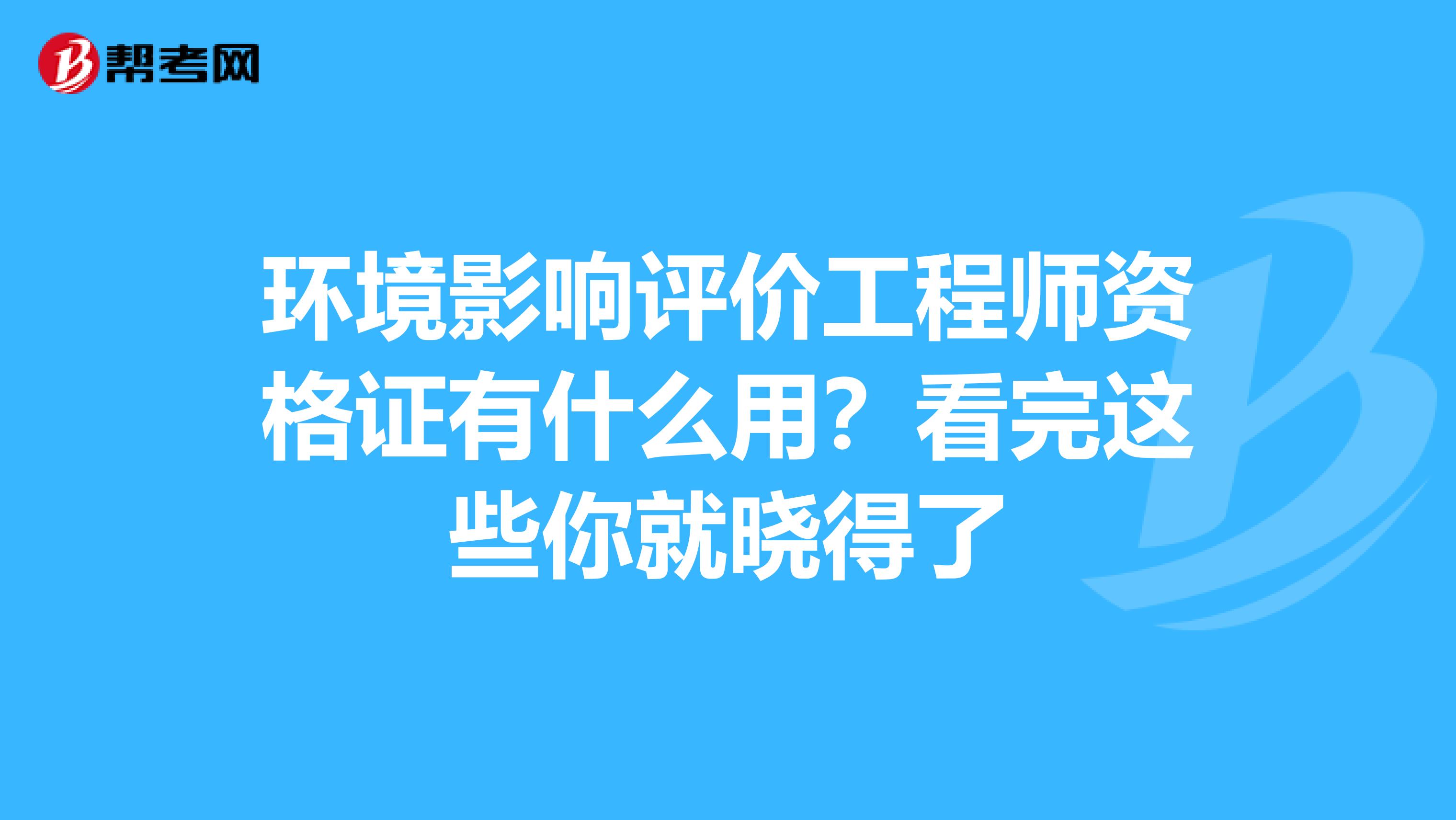 环境影响评价工程师资格证有什么用？看完这些你就晓得了