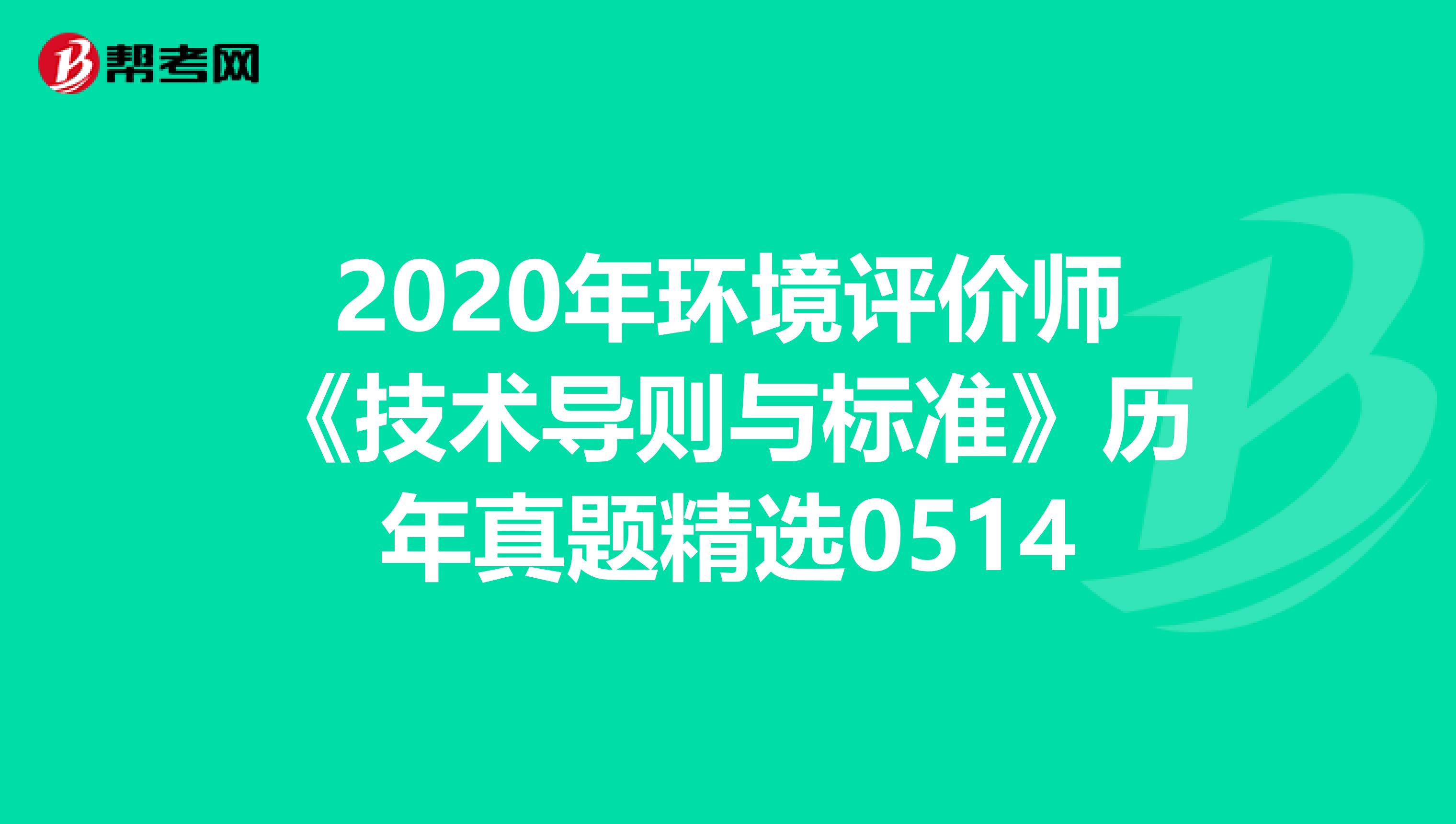 2020年环境评价师《技术导则与标准》历年真题精选0514