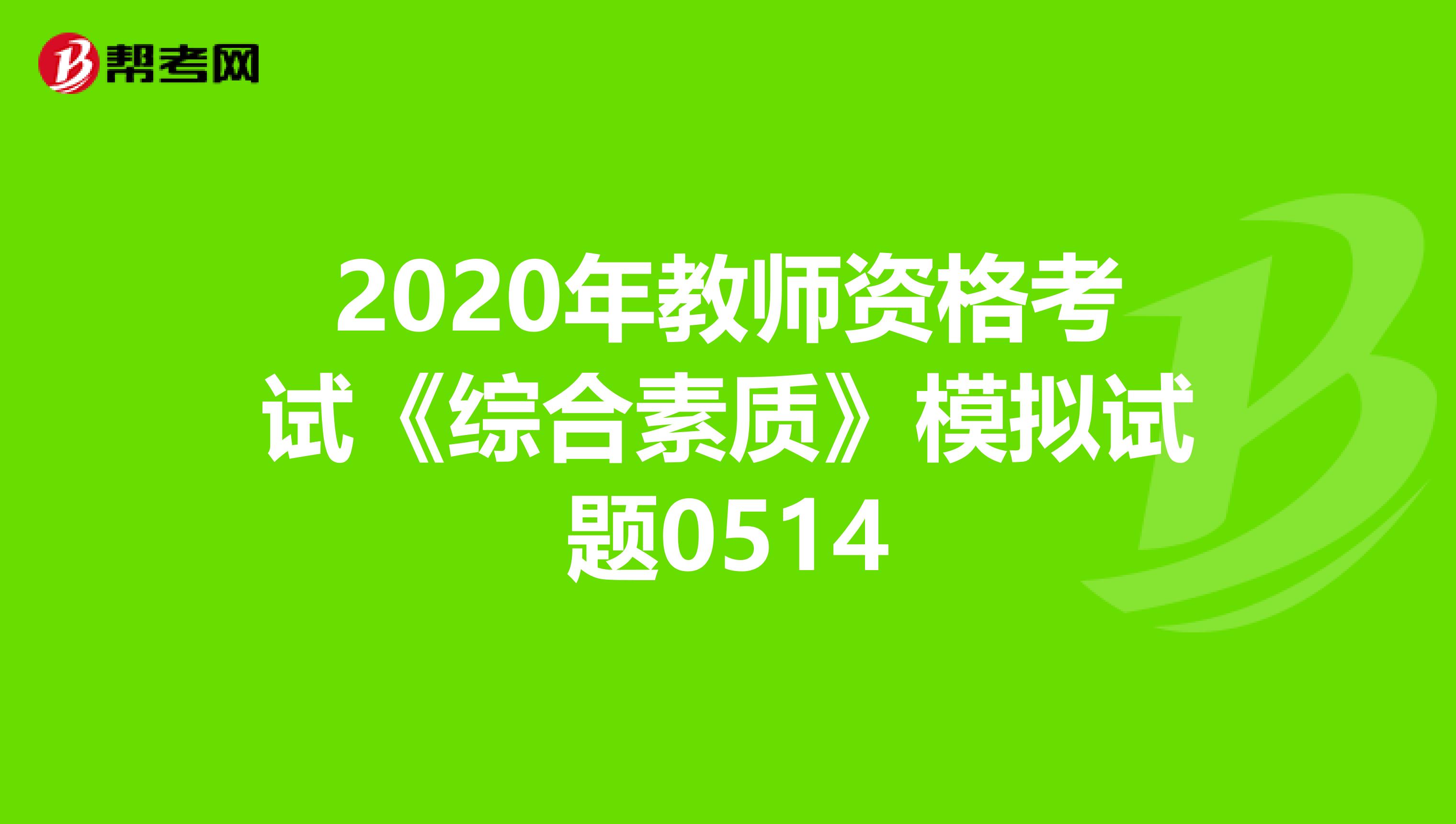 2020年教师资格考试《综合素质》模拟试题0514