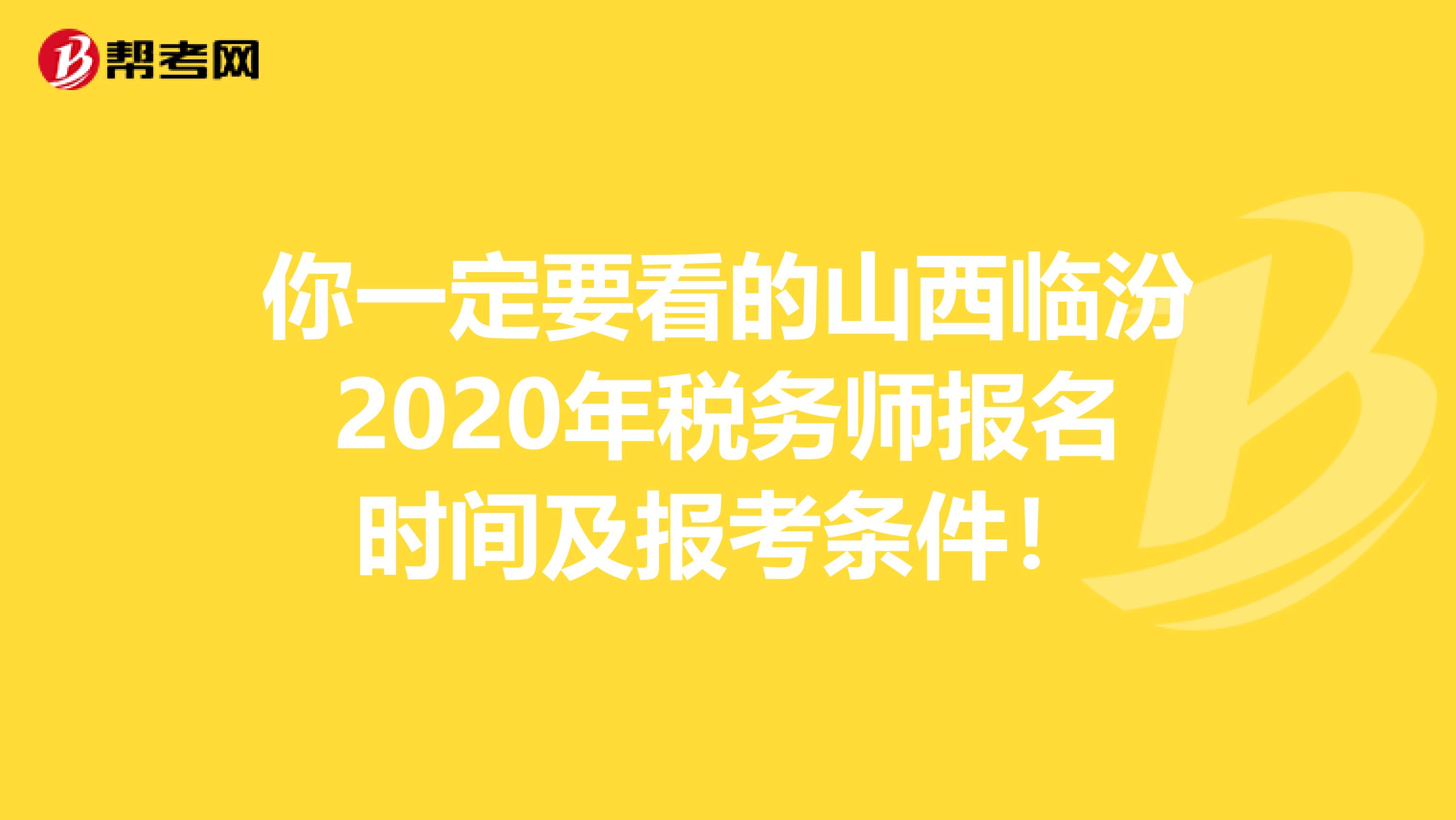 你一定要看的山西临汾2020年税务师报名时间及报考条件！