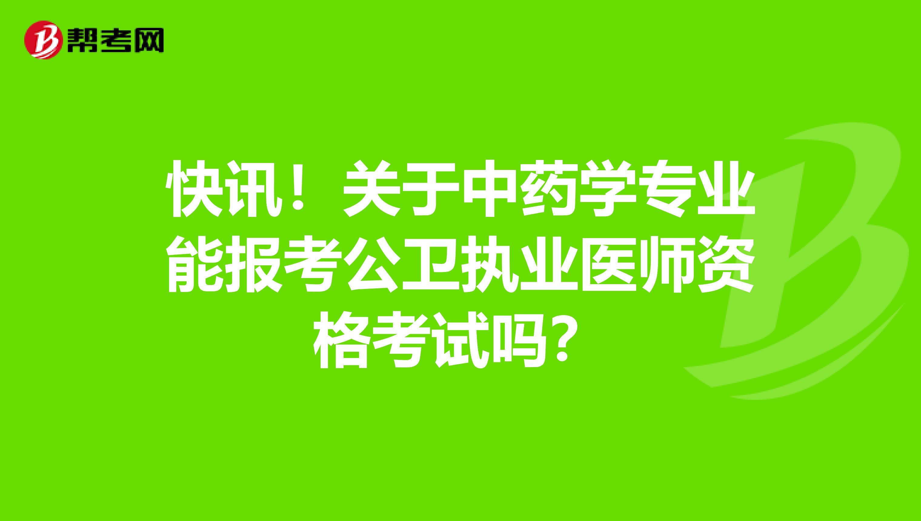 快讯！关于中药学专业能报考公卫执业医师资格考试吗？