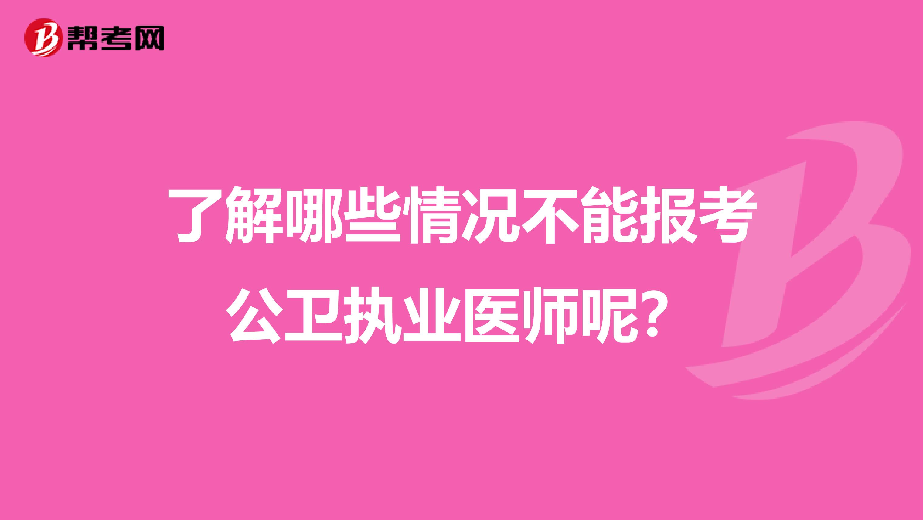了解哪些情況不能報考公衛(wèi)執(zhí)業(yè)醫(yī)師呢?