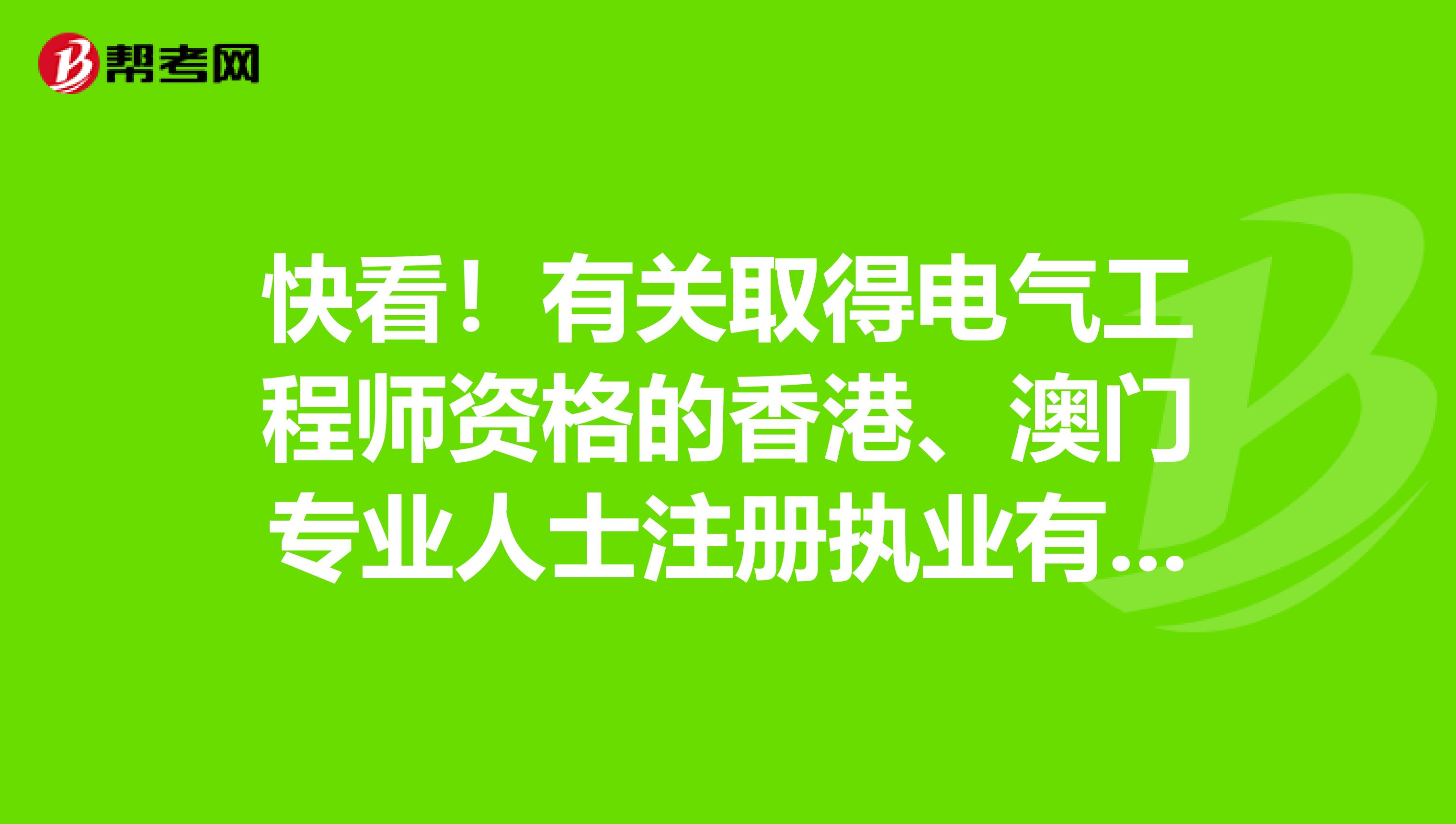 快看！有关取得电气工程师资格的香港、澳门专业人士注册执业有关事项的通知