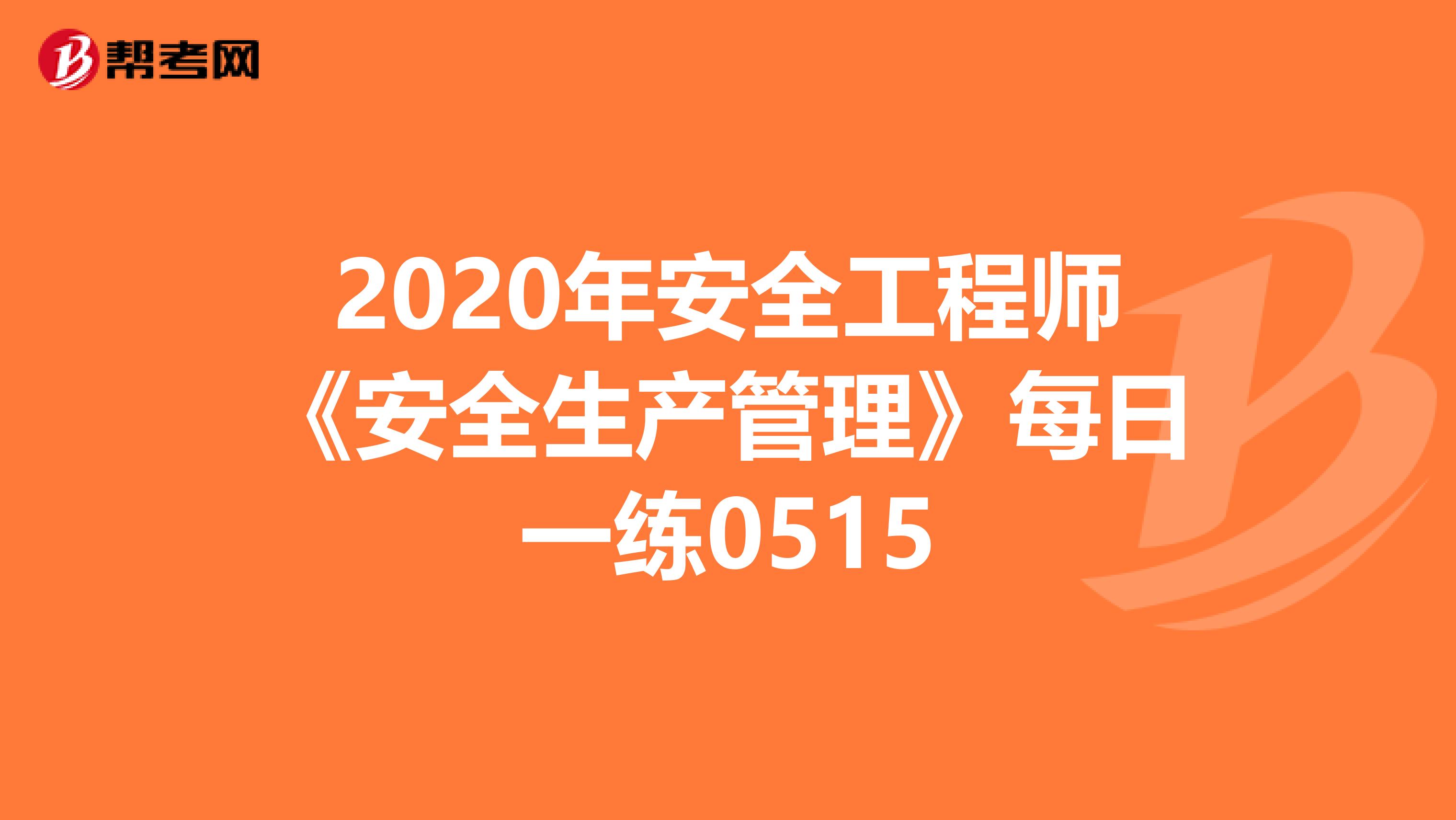 2020年安全工程师《安全生产管理》每日一练0515