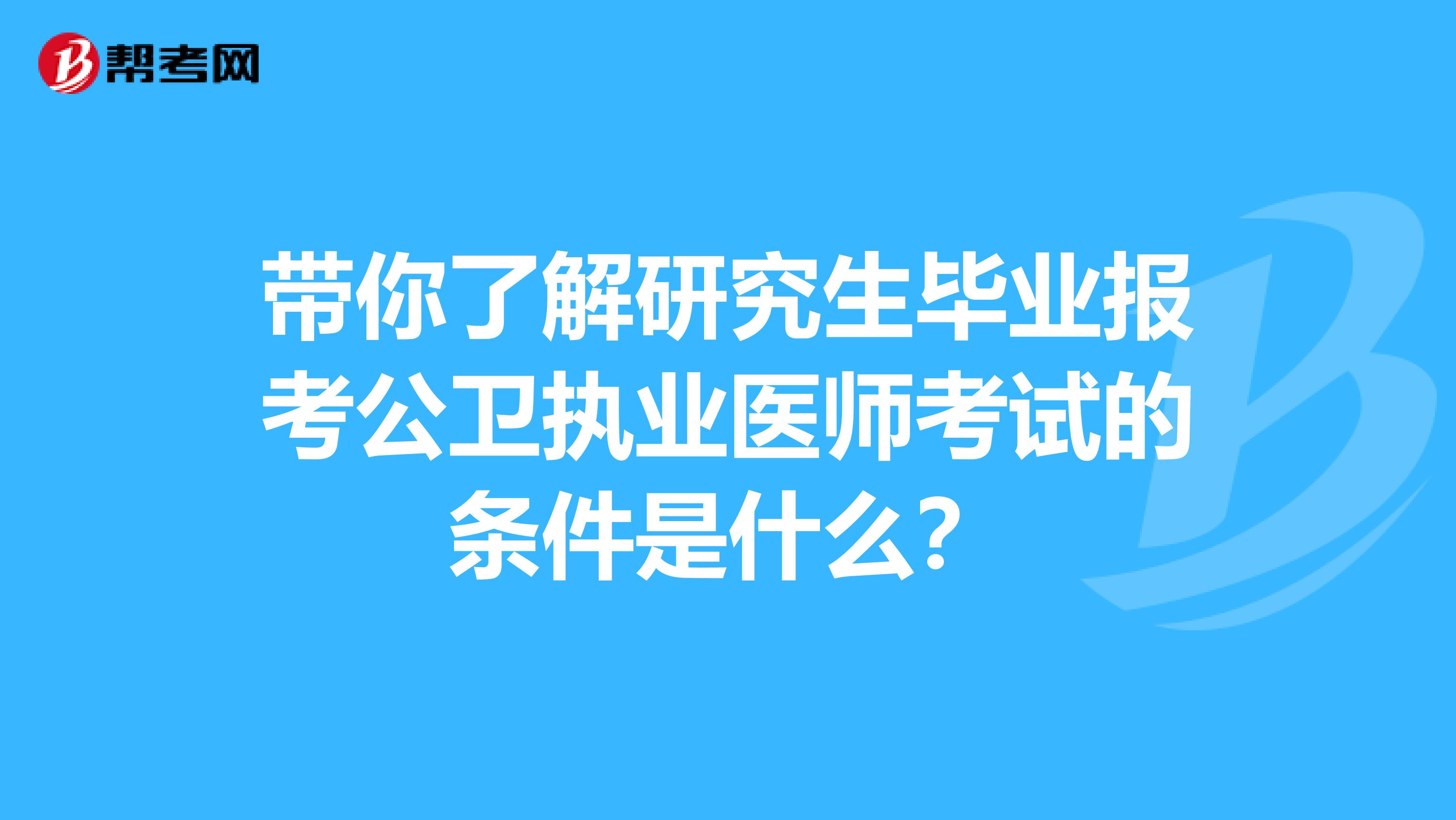 带你了解研究生毕业报考公卫执业医师考试的条件是什么？