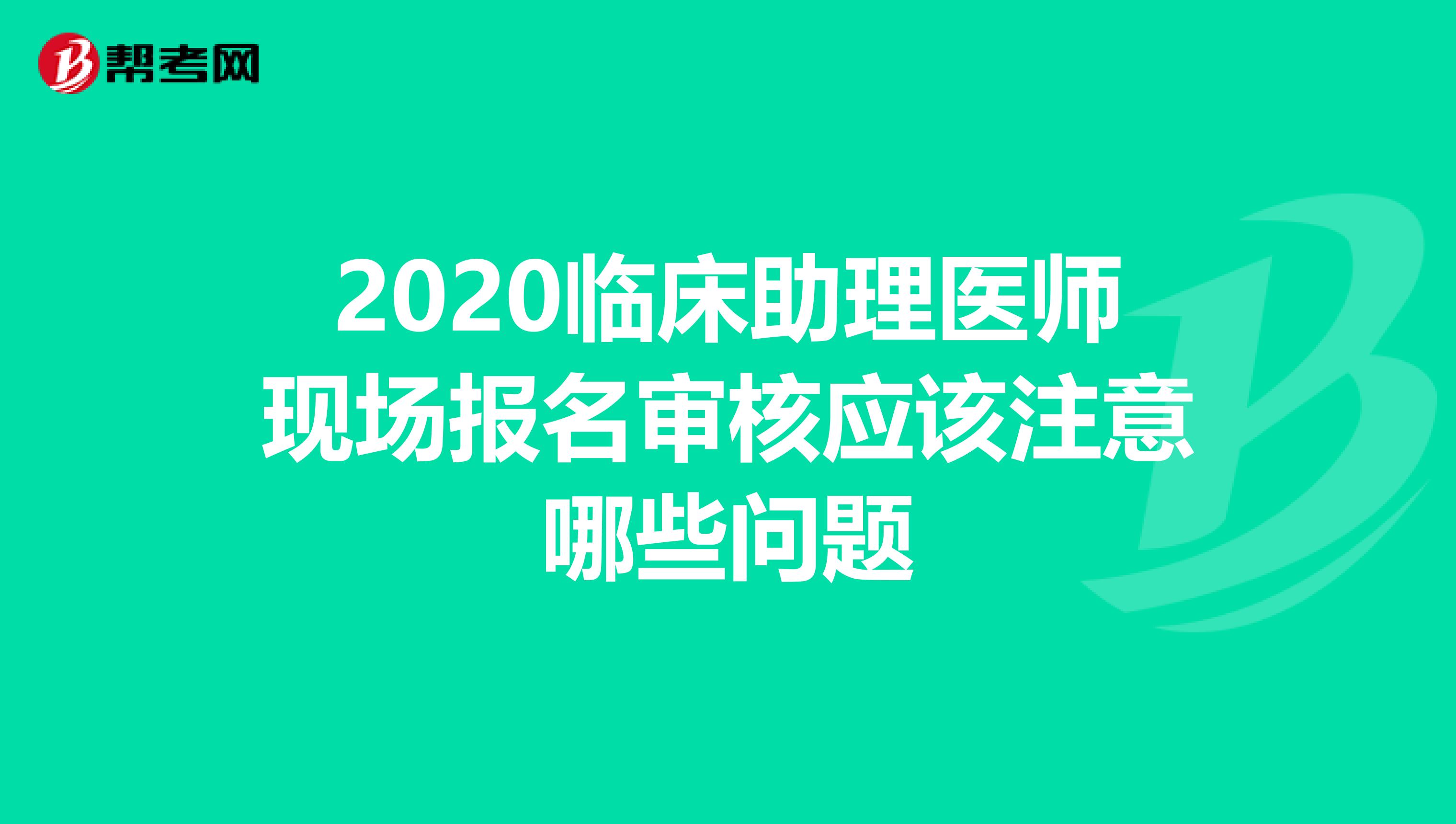 2020臨床助理醫師現場報名審核應該注意哪些問題