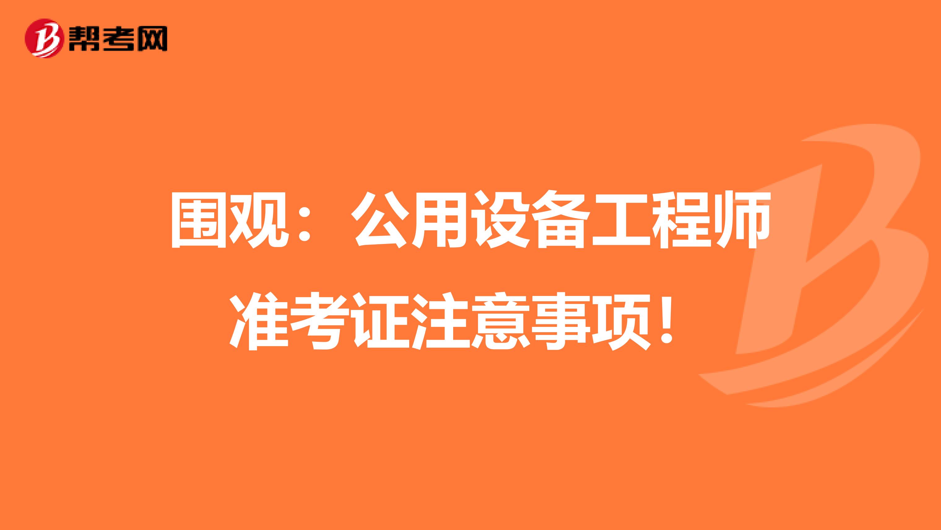 围观：公用设备工程师准考证注意事项！