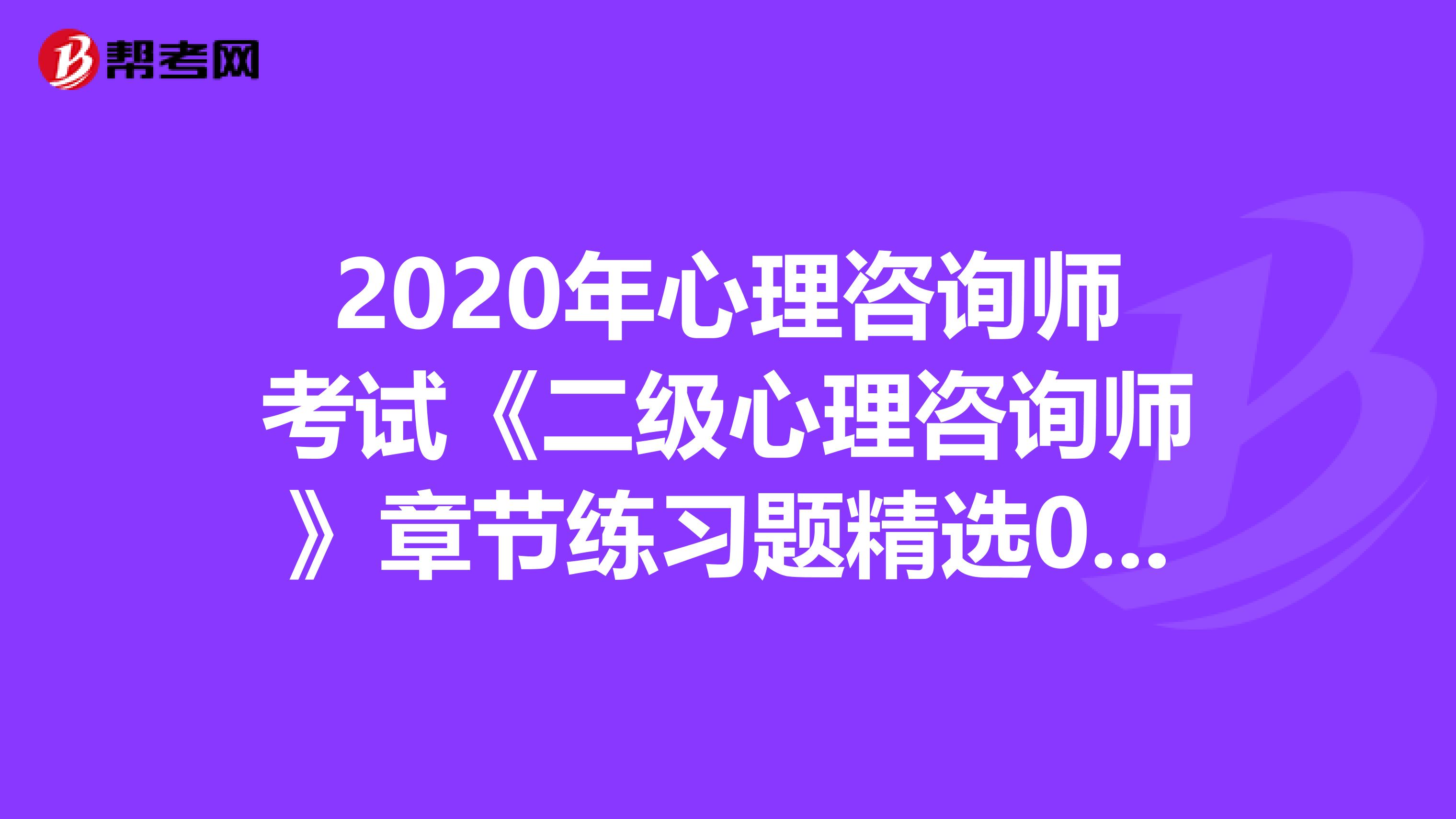 2020年心理咨询师考试《二级心理咨询师》章节练习题精选0515