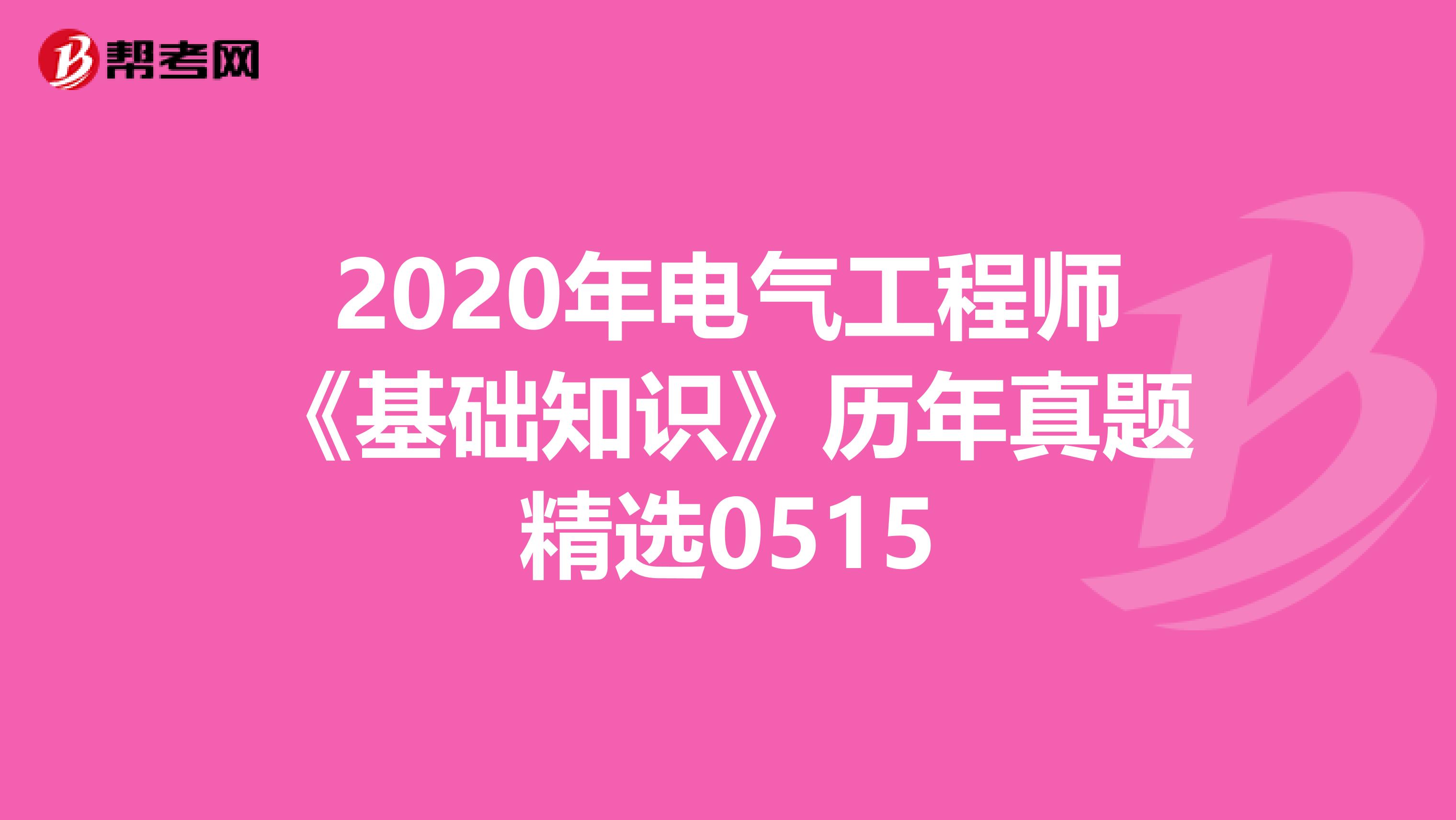 2020年电气工程师《基础知识》历年真题精选0515
