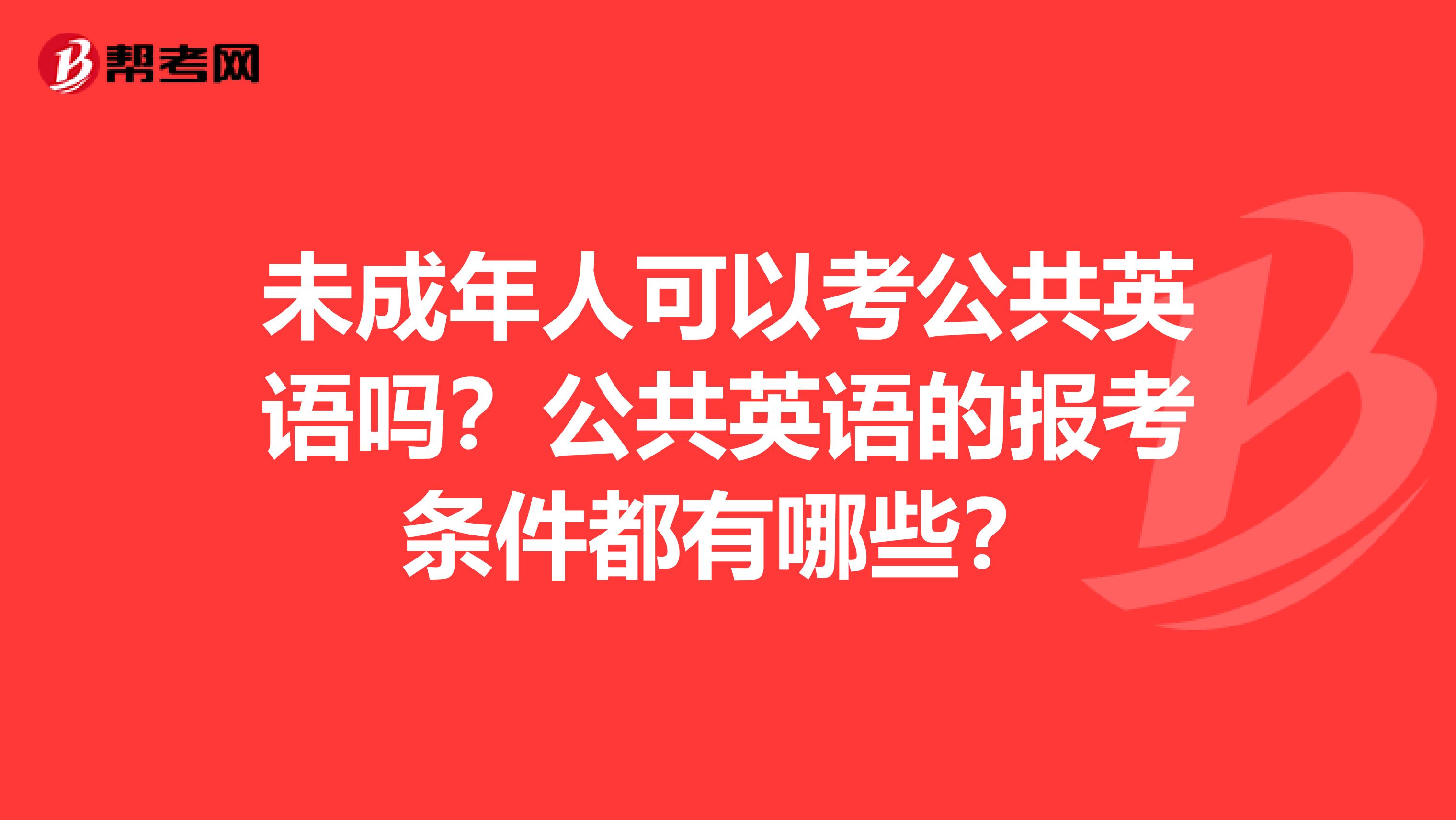 未成年人可以考公共英语吗？公共英语的报考条件都有哪些？