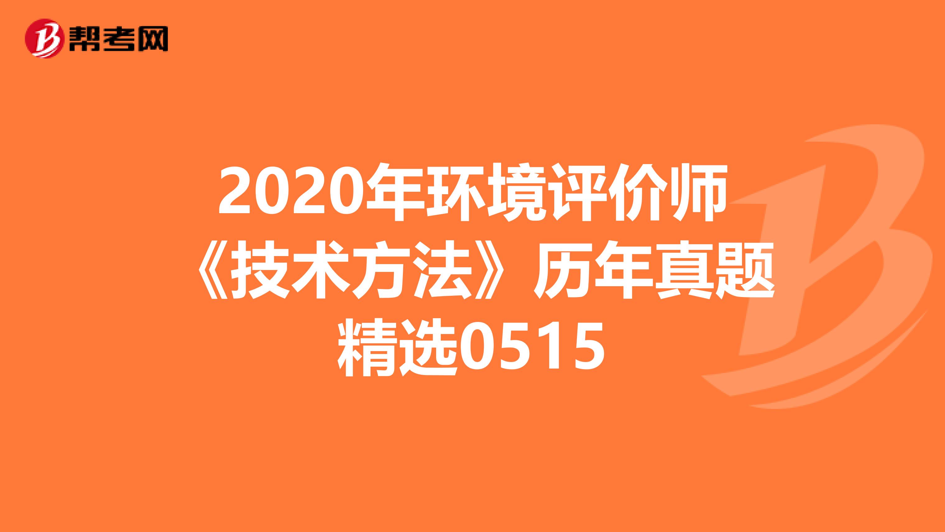 2020年环境评价师《技术方法》历年真题精选0515