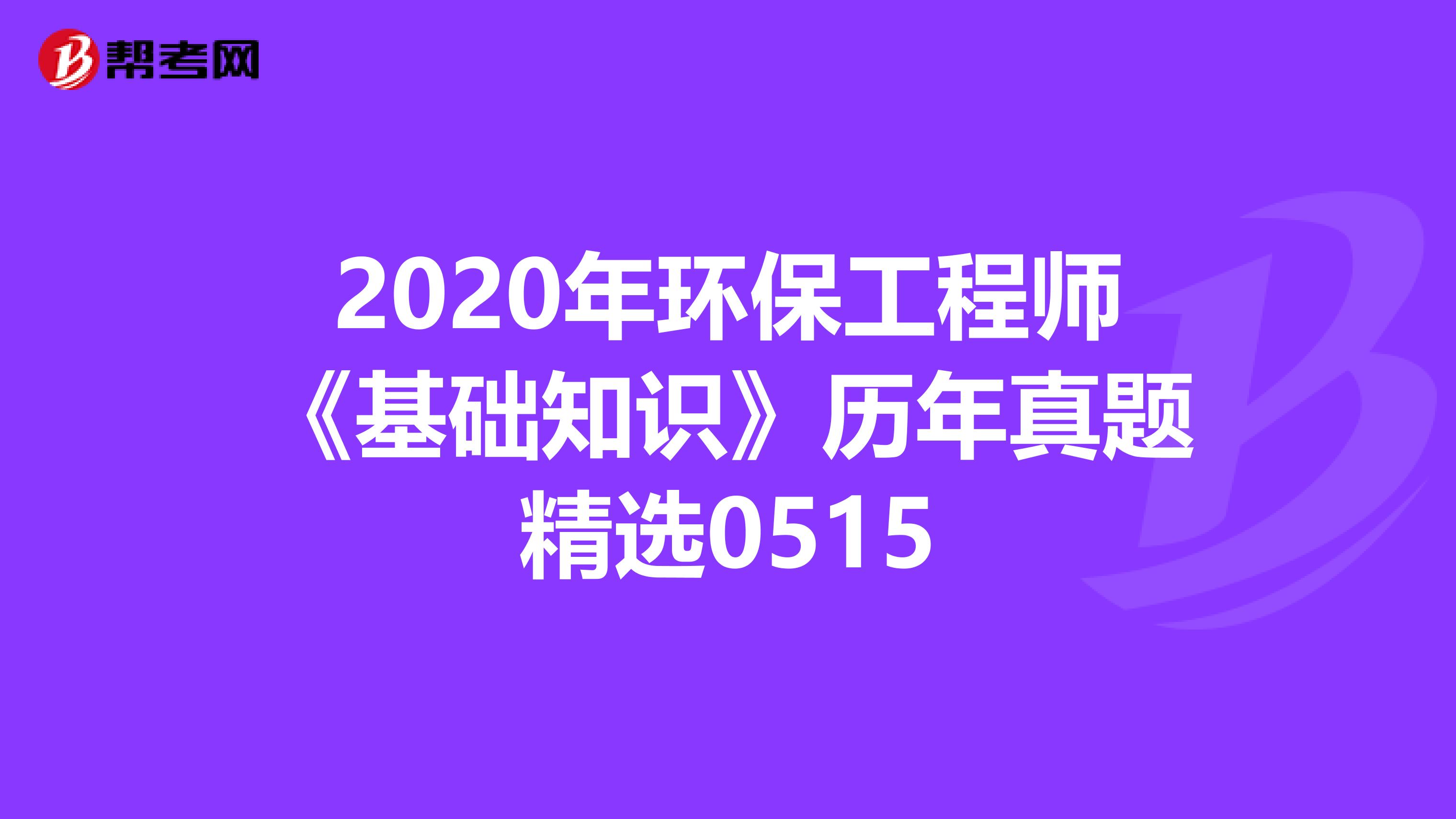 2020年环保工程师《基础知识》历年真题精选0515