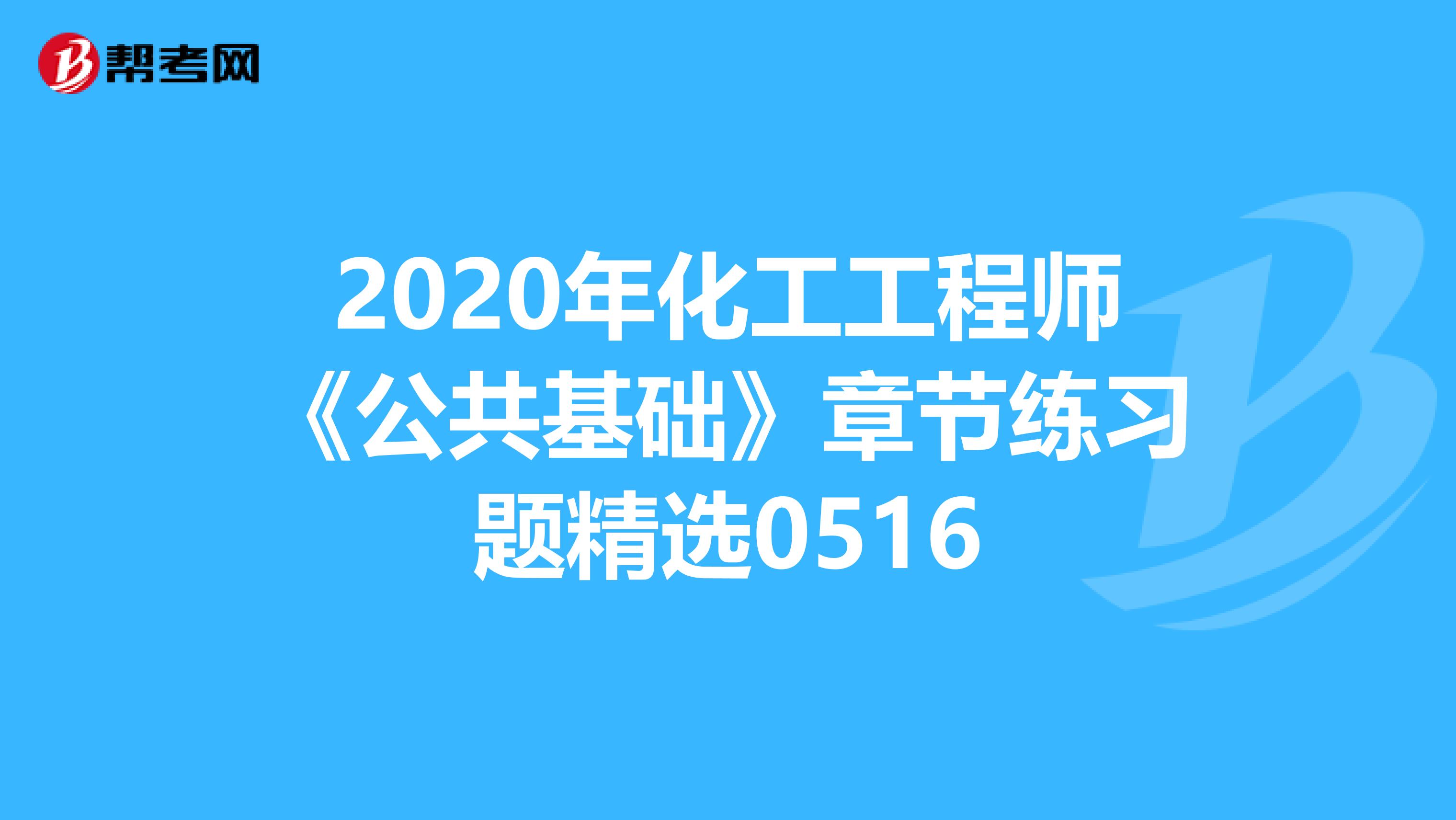 2020年化工工程师《公共基础》章节练习题精选0516