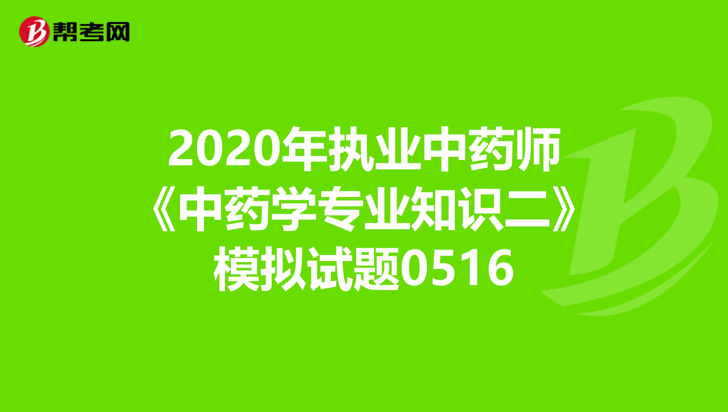 2020年执业中药师《中药学专业知识二》模拟试题0516