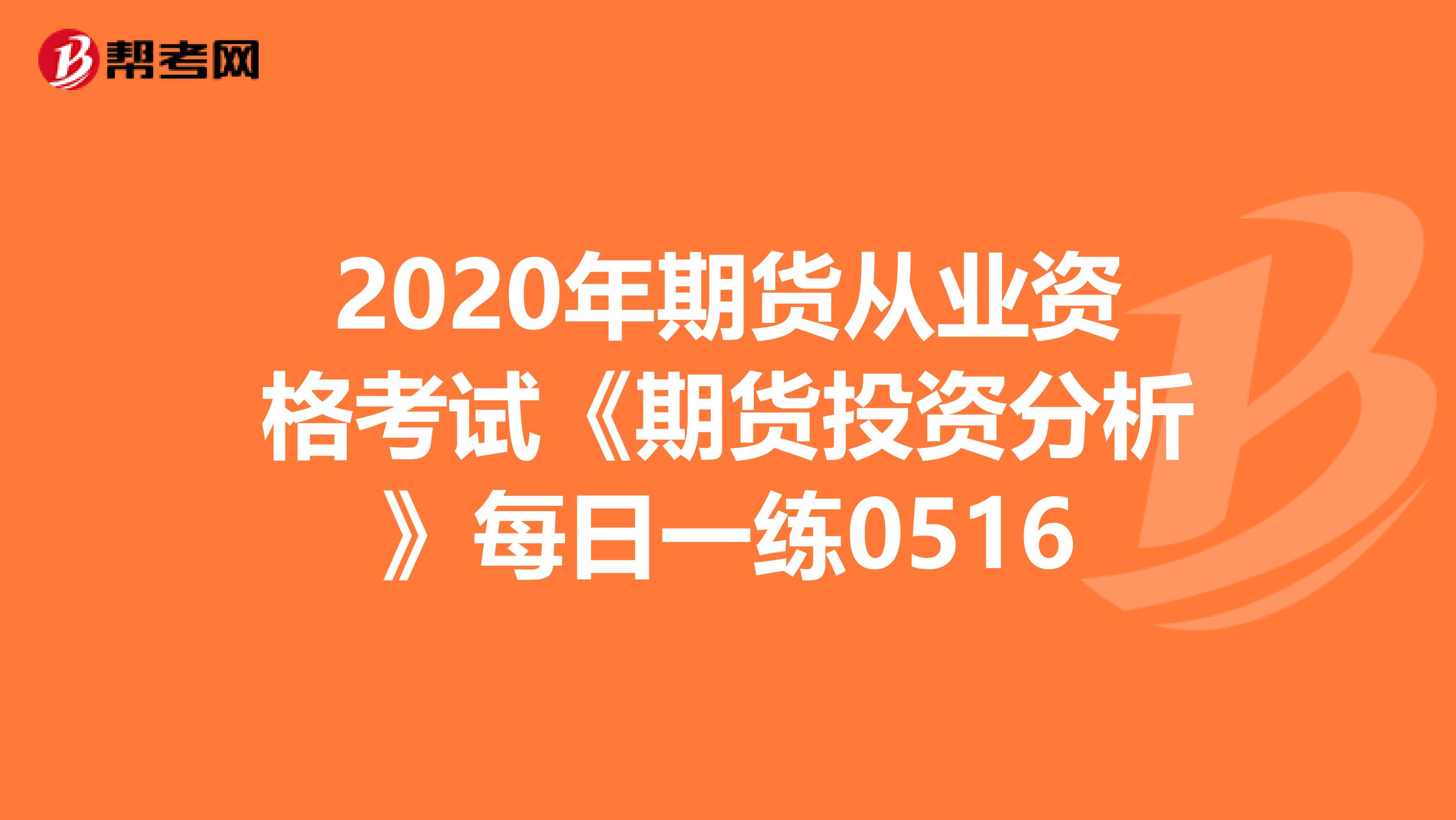 2020年期货从业资格考试《期货投资分析》每日一练0516