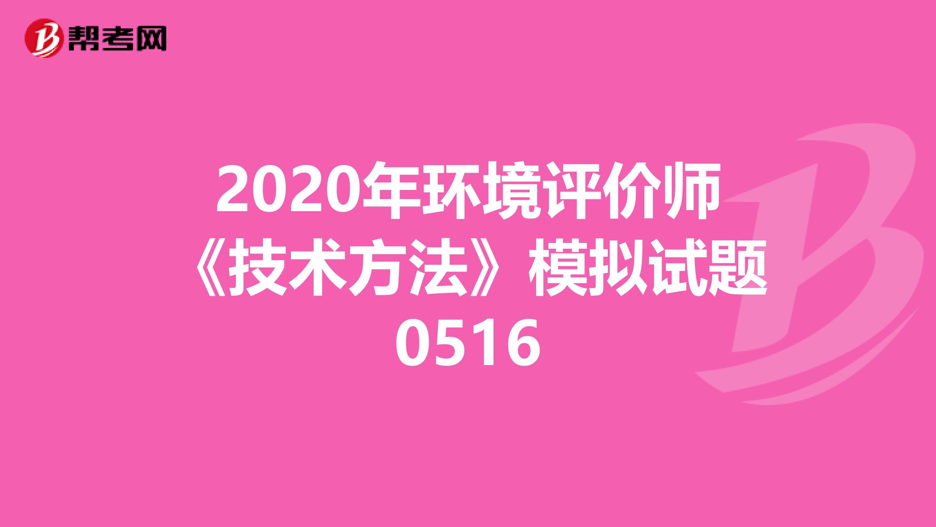 2020年环境评价师《技术方法》模拟试题0516