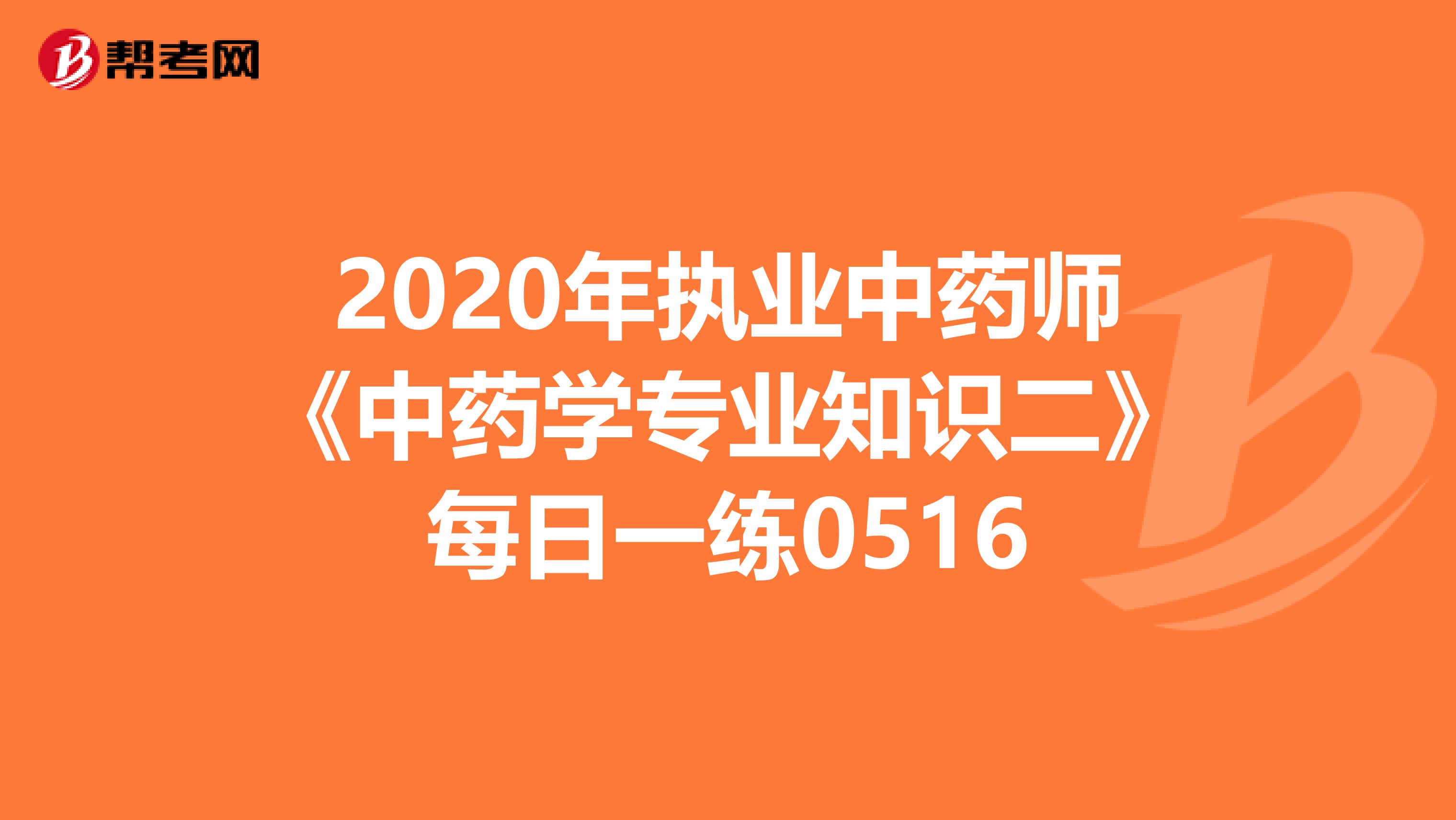 2020年执业中药师《中药学专业知识二》每日一练0516