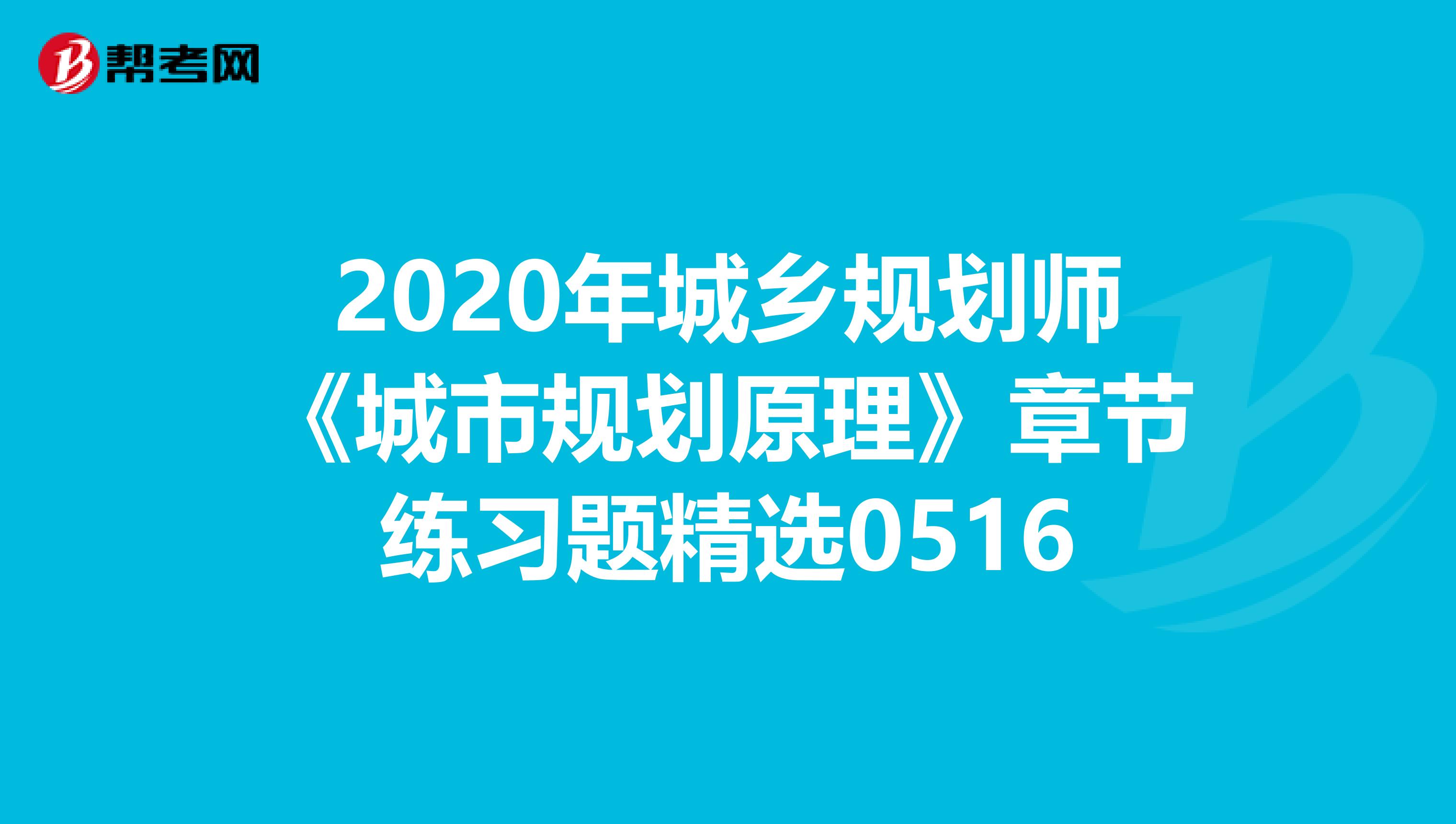 2020年城乡规划师《城市规划原理》章节练习题精选0516