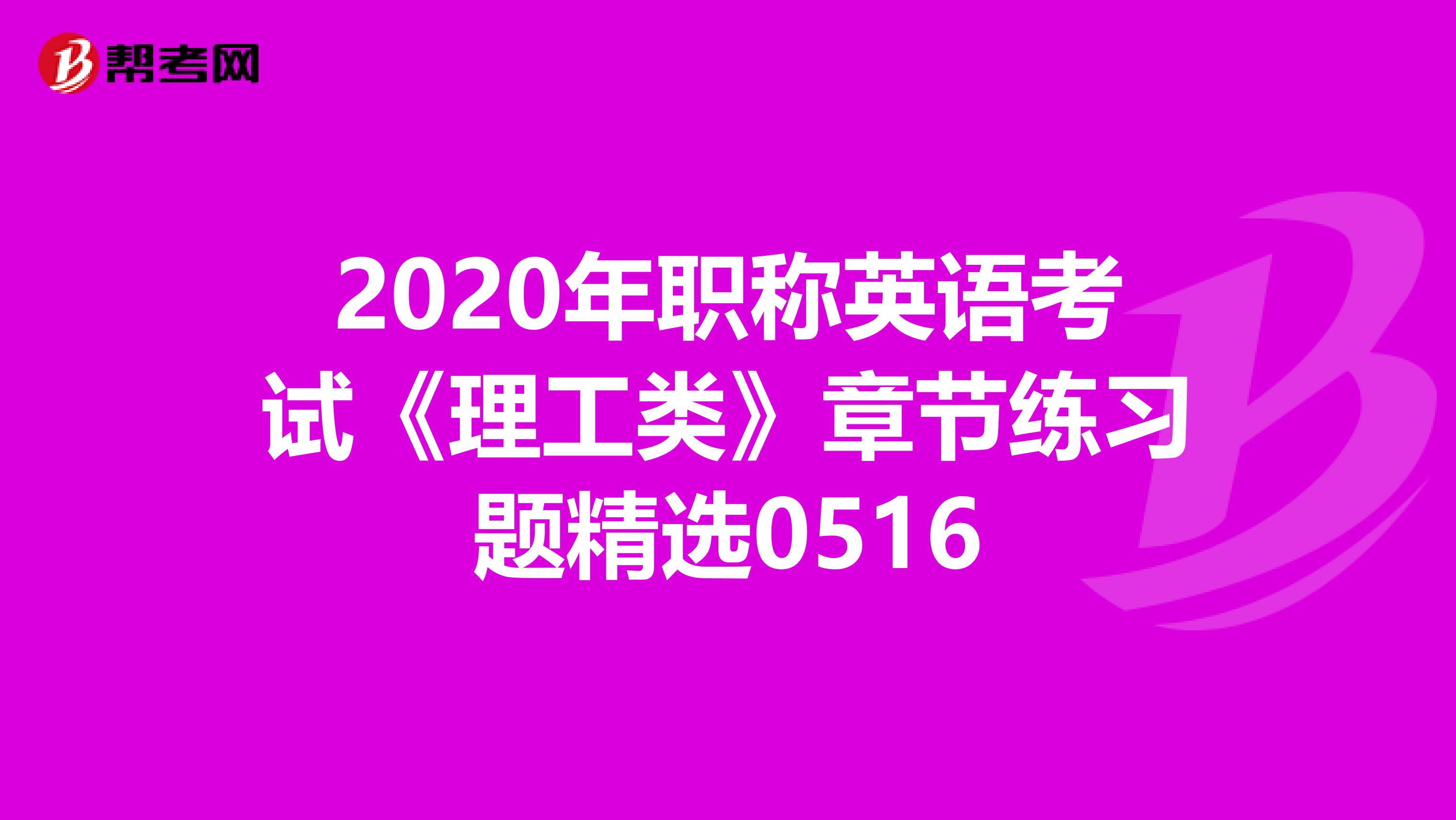 2020年职称英语考试《理工类》章节练习题精选0516