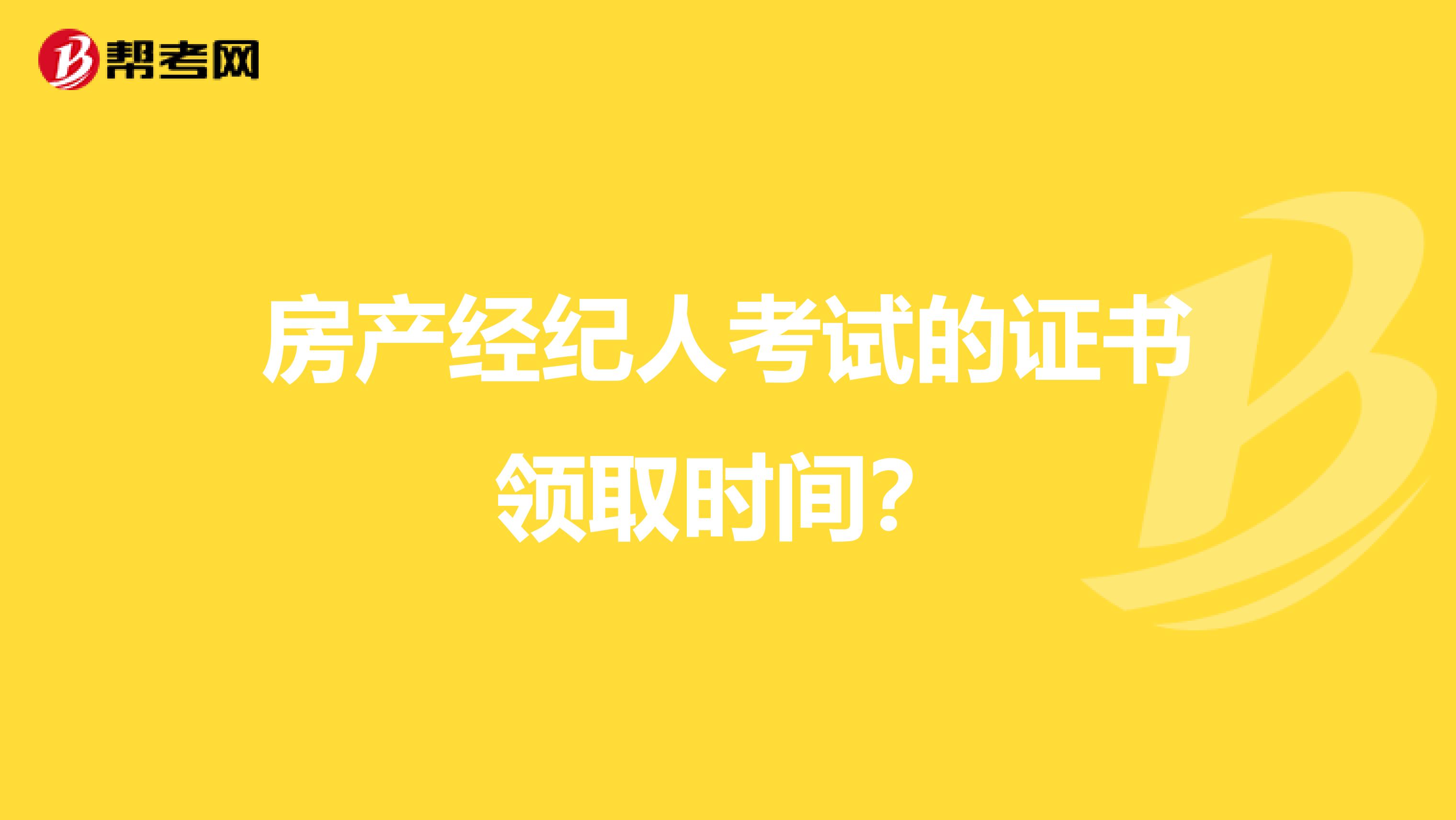 房产经纪人考试的证书领取时间？