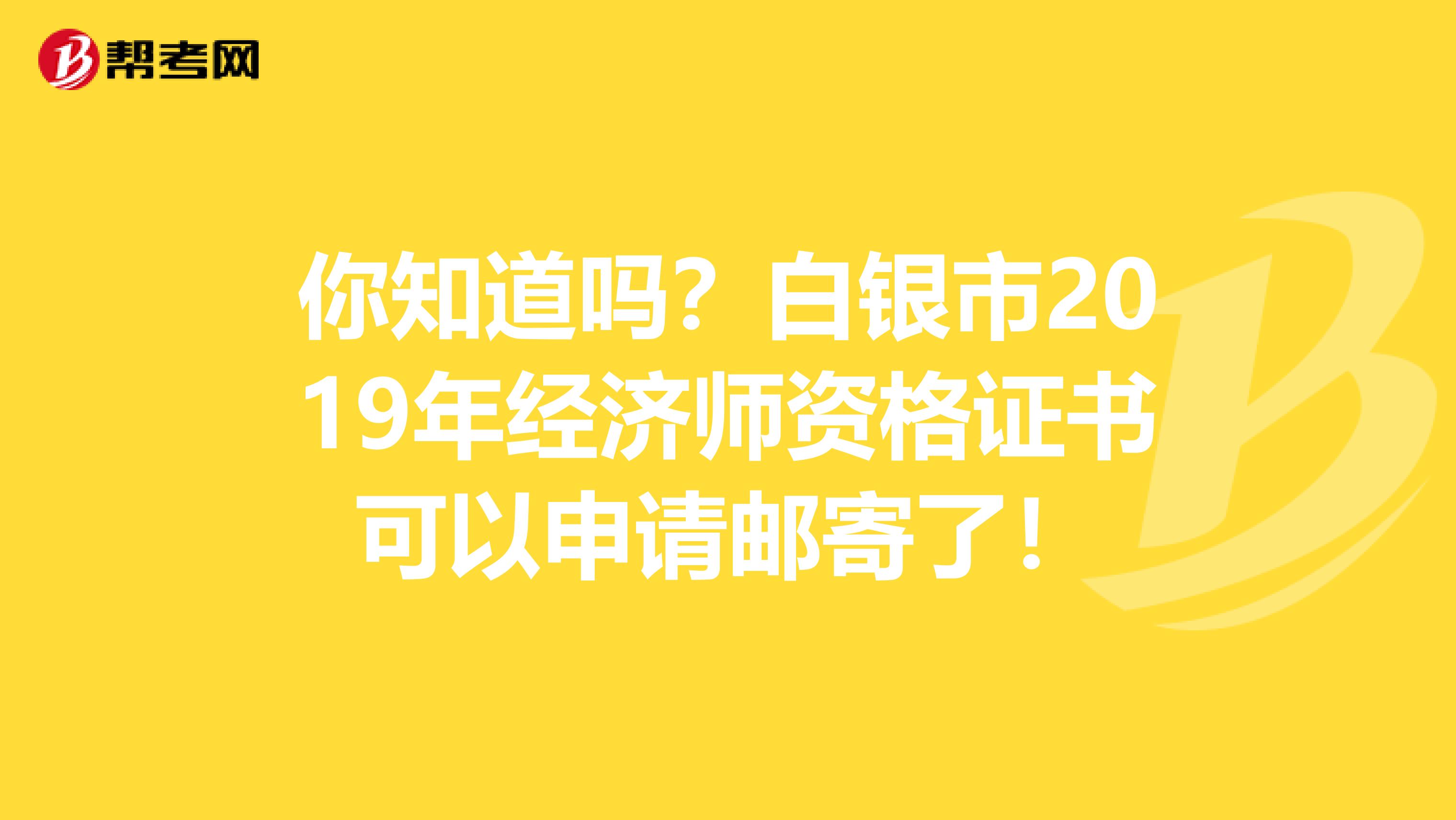 你知道吗？白银市2019年经济师资格证书可以申请邮寄了！