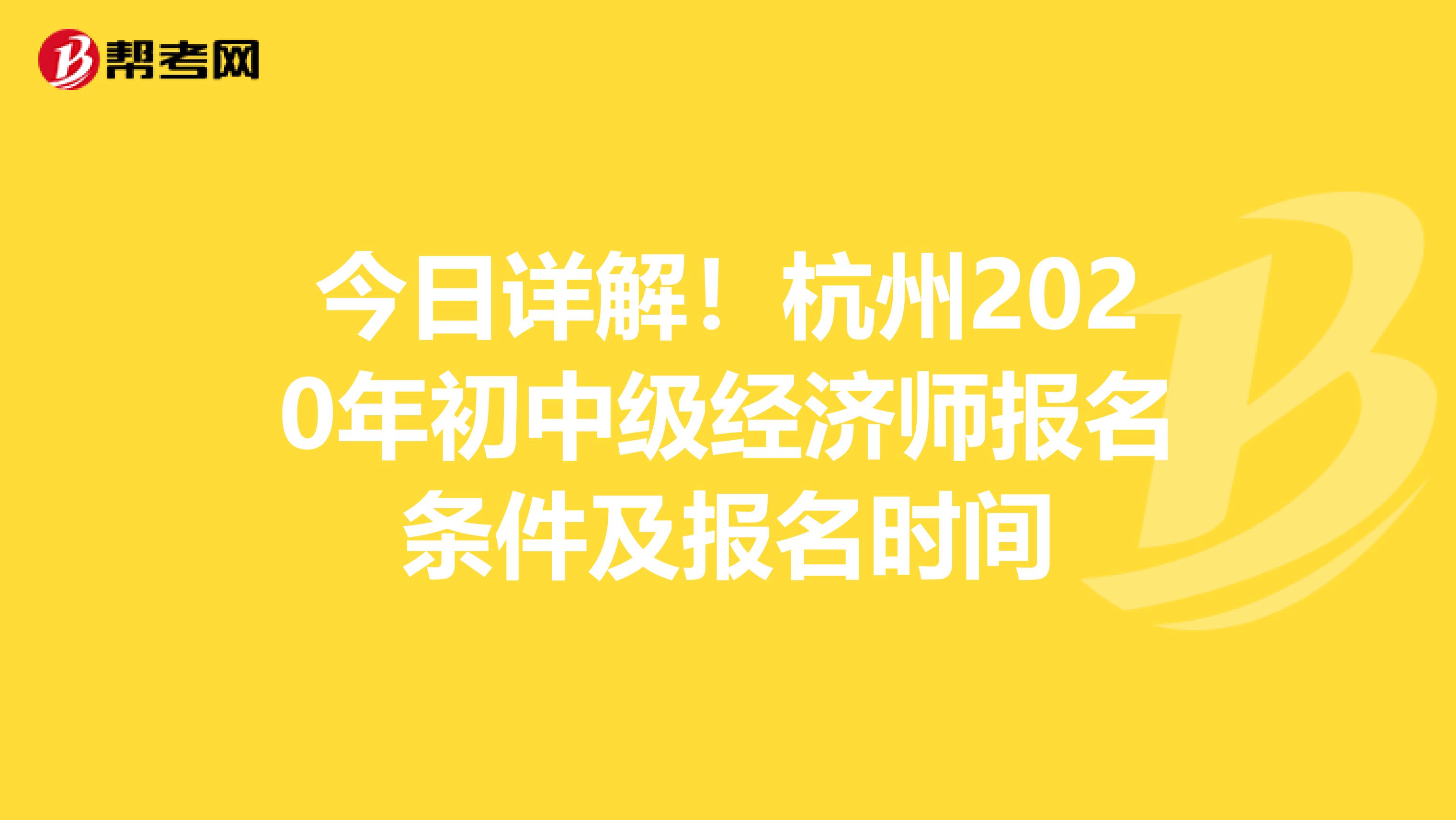 今日详解！杭州2020年初中级经济师报名条件及报名时间