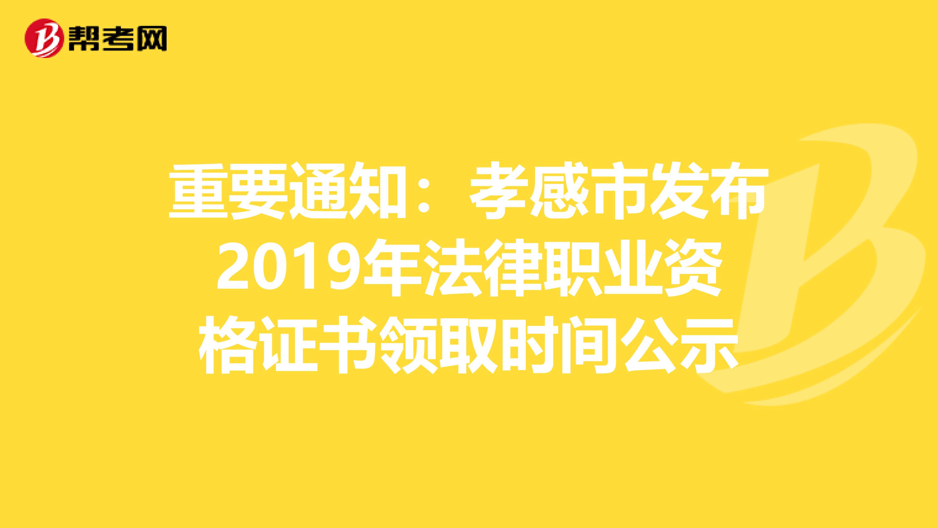 重要通知：孝感市发布2019年法律职业资格证书领取时间公示