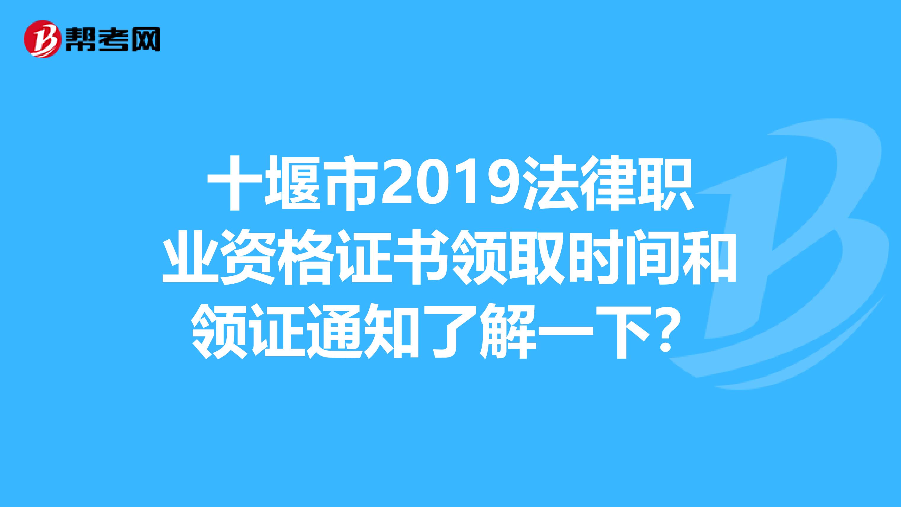 十堰市2019法律职业资格证书领取时间和领证通知了解一下？