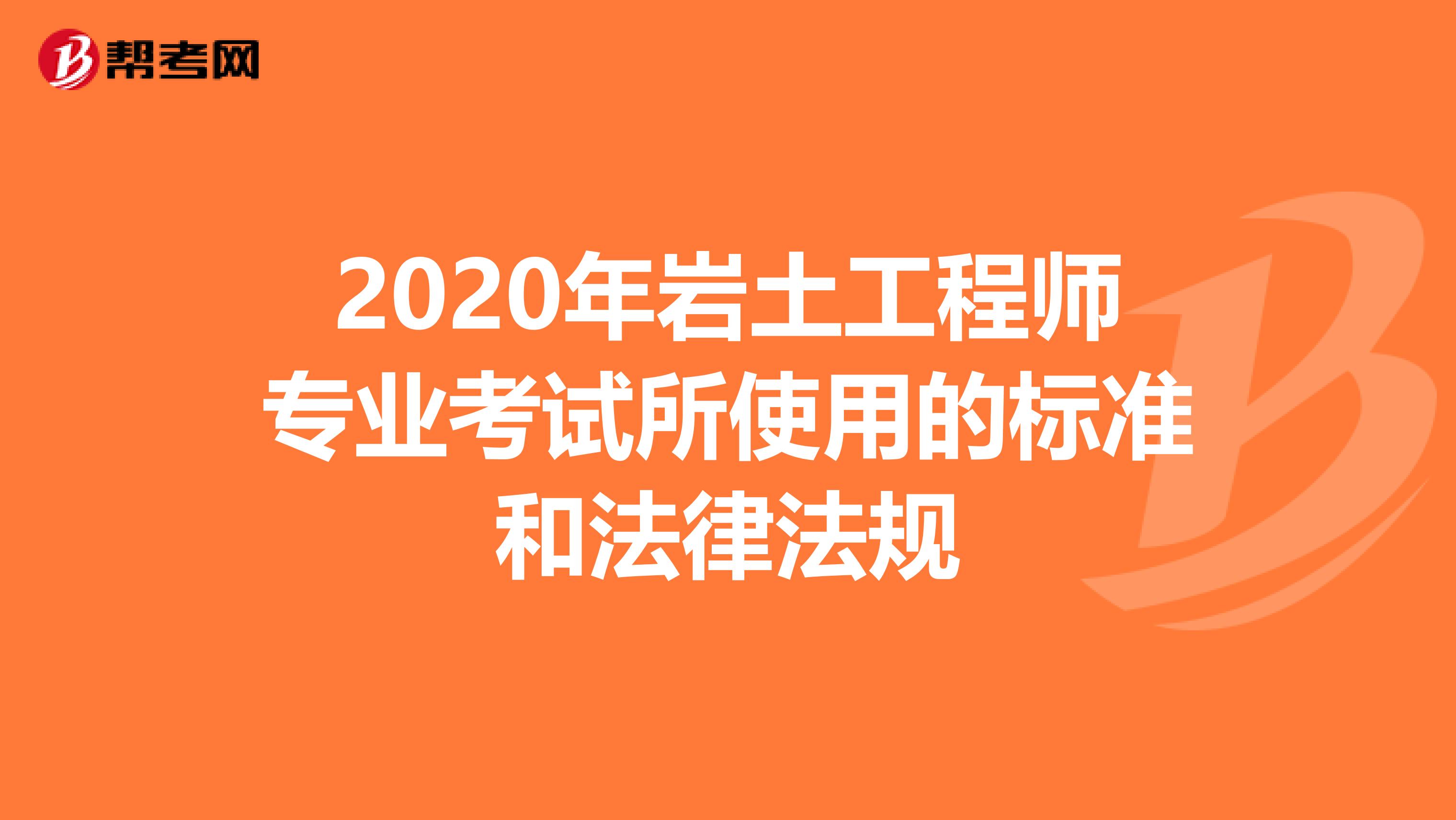 2020年巖土工程師專業考試所使用的標準和法律法規