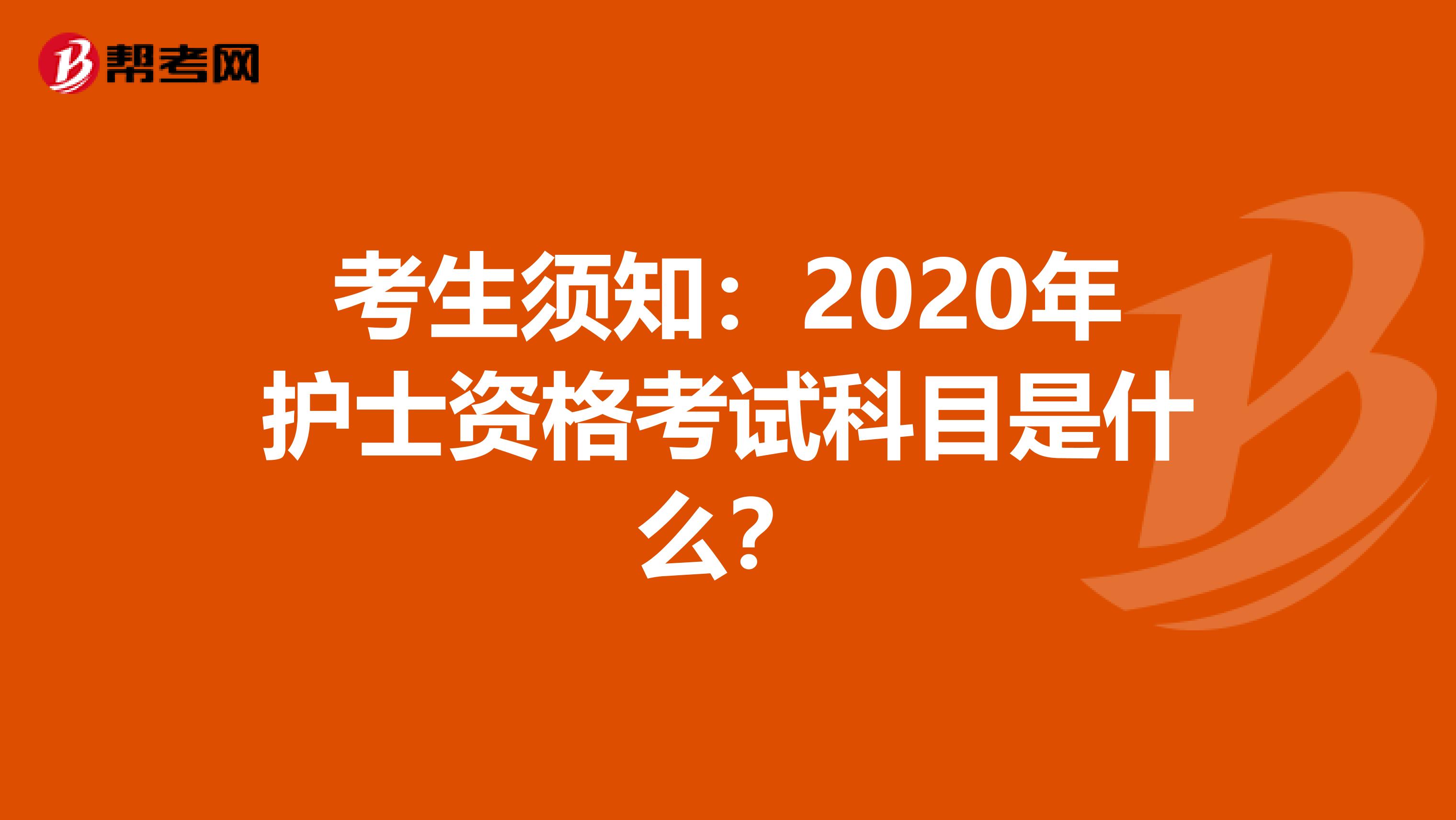 考生须知：2020年护士资格考试科目是什么？