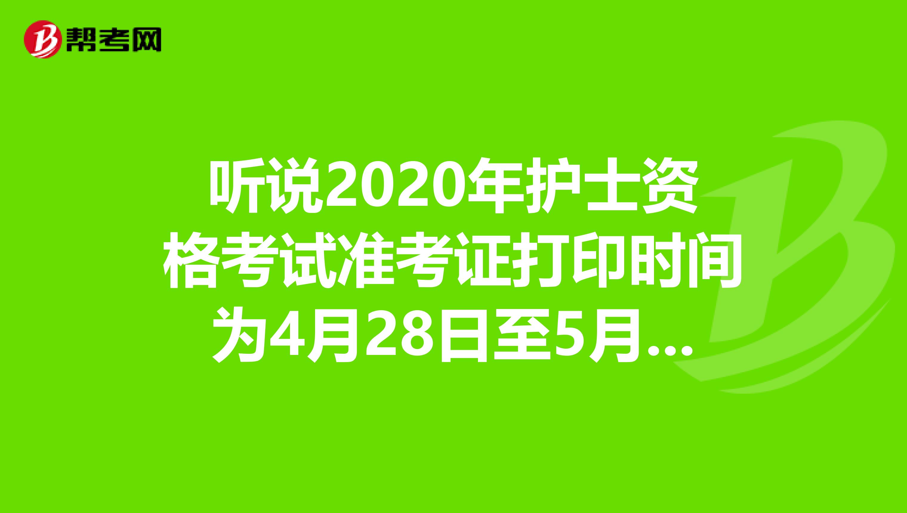 听说2020年护士资格考试准考证打印时间为4月28日至5月18日