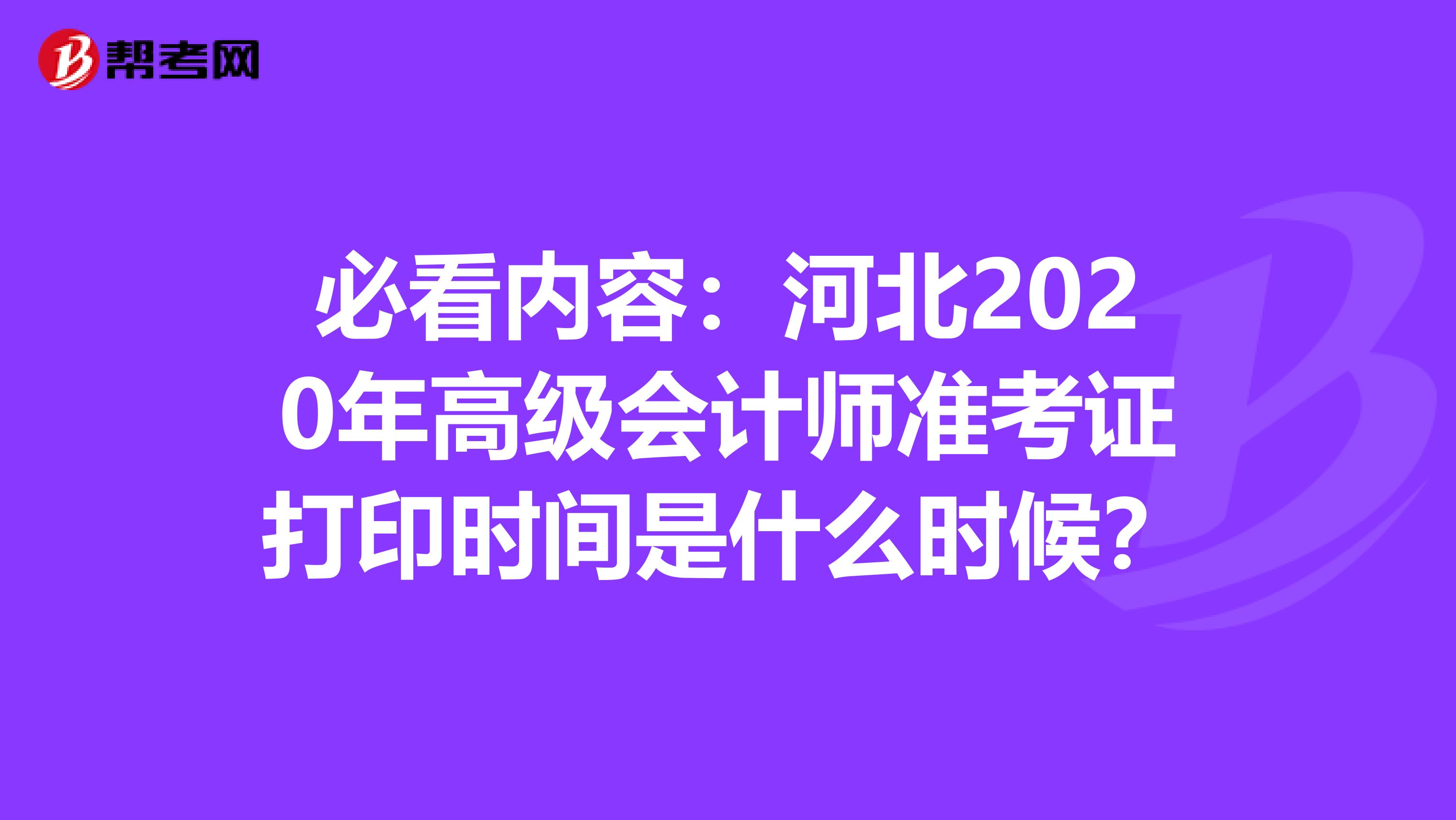 必看内容：河北2020年高级会计师准考证打印时间是什么时候？